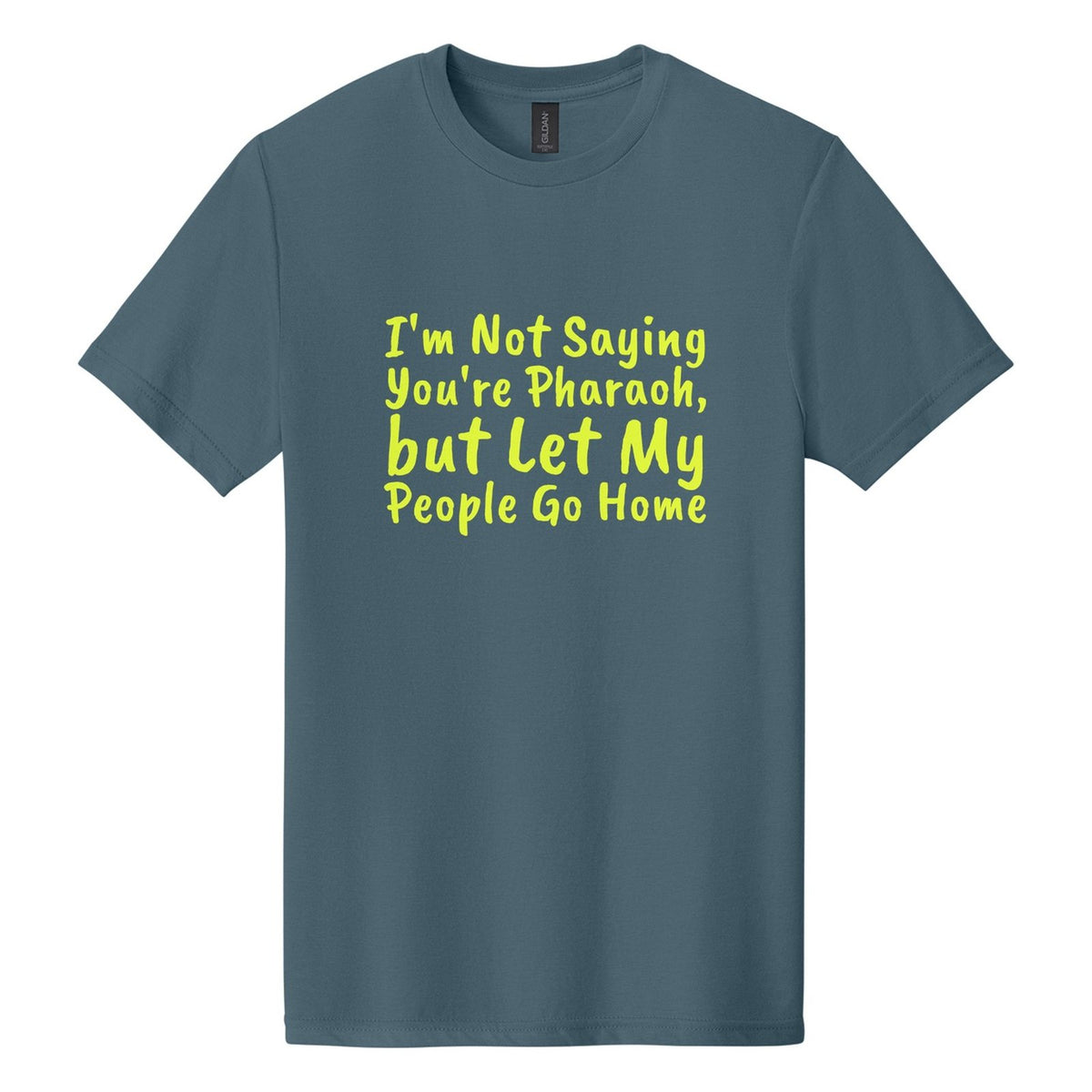 I'm Not Saying You're Pharaoh, but Let My People Go Home tee in Steel Blue, Caveat Brush font, Neon Yellow ink