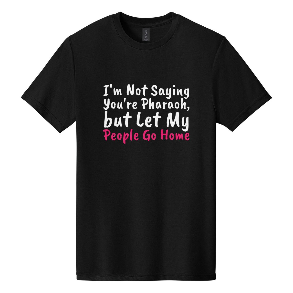 I'm Not Saying You're Pharaoh, but Let My People Go Home tee in Pitch Black, Caveat Brush font, White + Hot Pink ink