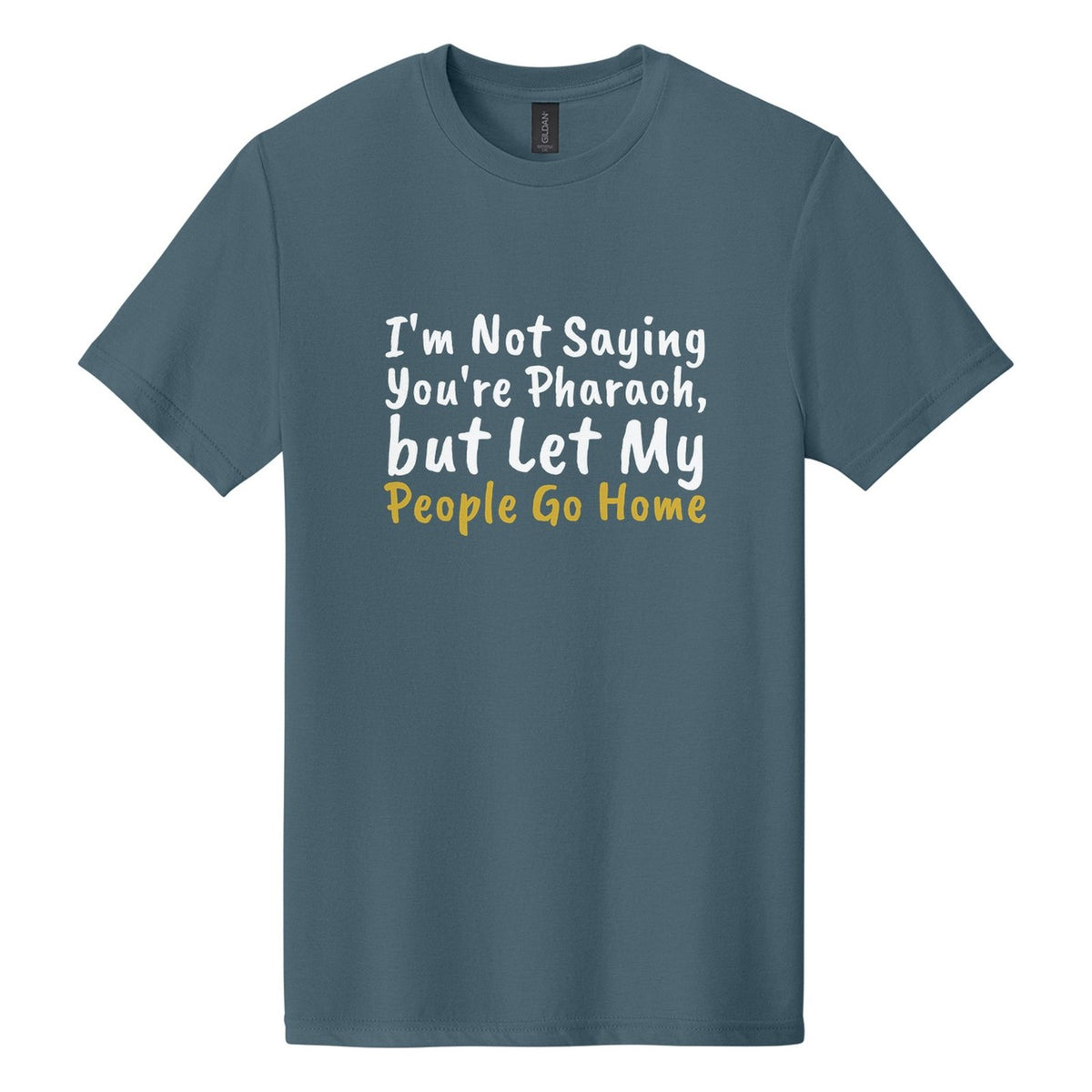 I'm Not Saying You're Pharaoh, but Let My People Go Home tee in Steel Blue, Caveat Brush font, White + Metallic Gold ink