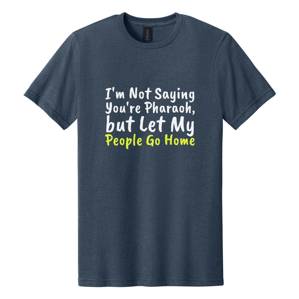 I'm Not Saying You're Pharaoh, but Let My People Go Home tee in Navy Mist, Caveat Brush font, White + Neon Yellow ink