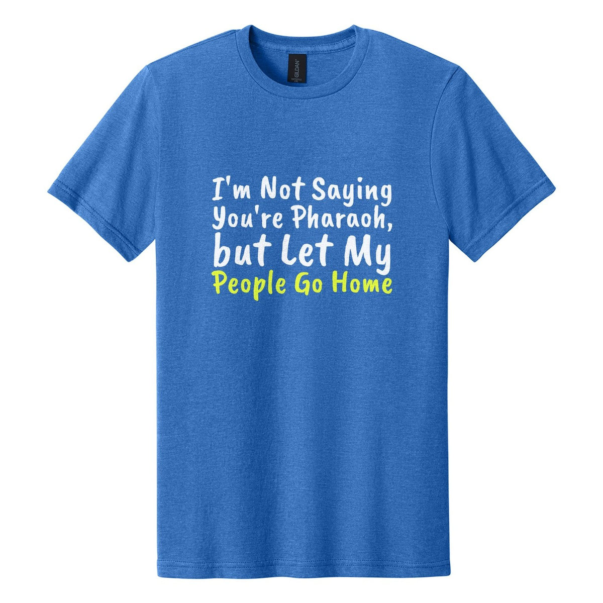 I'm Not Saying You're Pharaoh, but Let My People Go Home tee in Royal Mist, Caveat Brush font, White + Neon Yellow ink