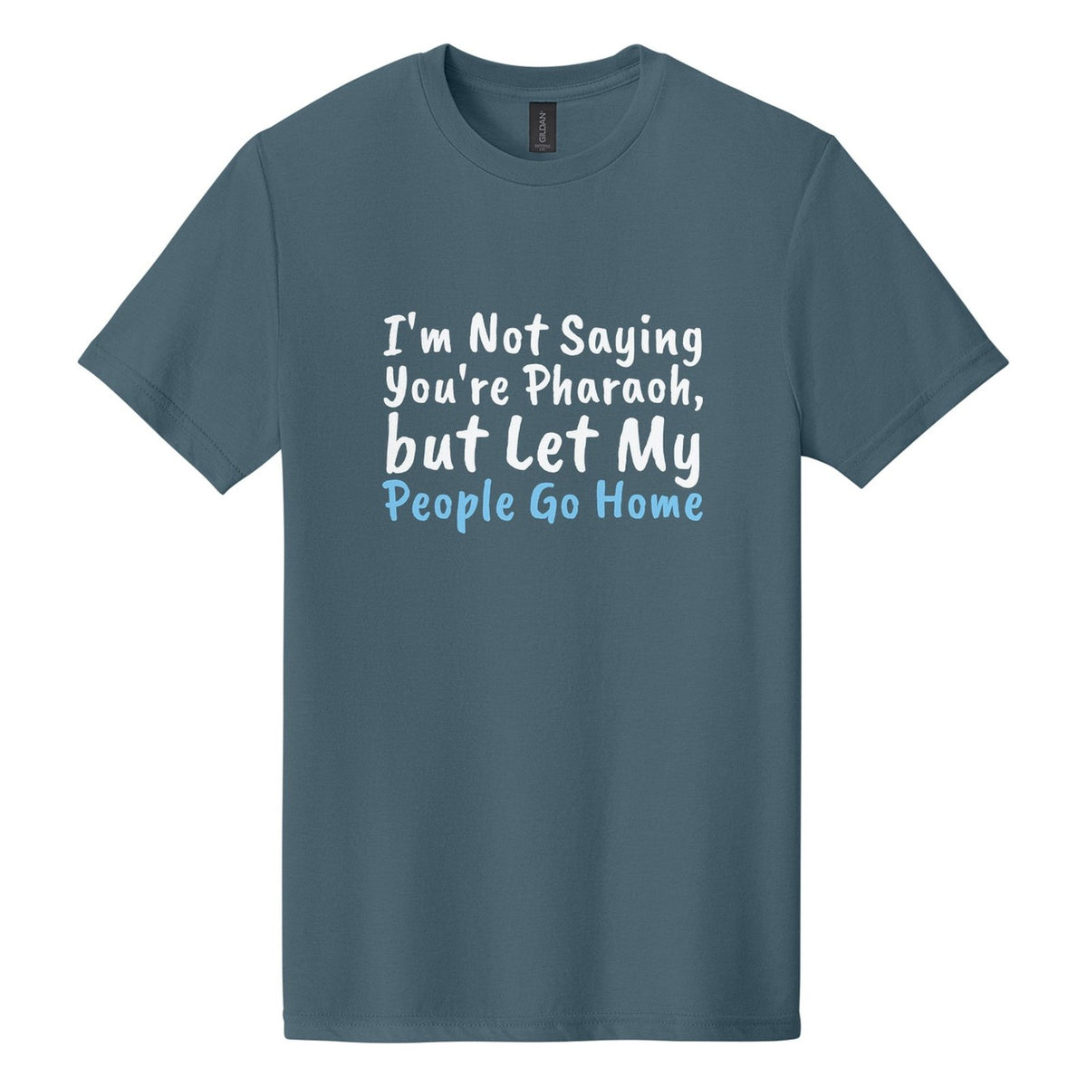 I'm Not Saying You're Pharaoh, but Let My People Go Home tee in Steel Blue, Caveat Brush font, White + Sky Blue ink