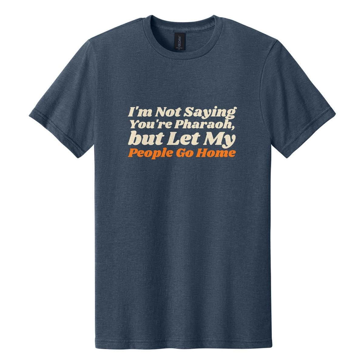 I'm Not Saying You're Pharaoh, but Let My People Go Home tee in Navy Mist, Shrikhand font, Cream + Orange ink