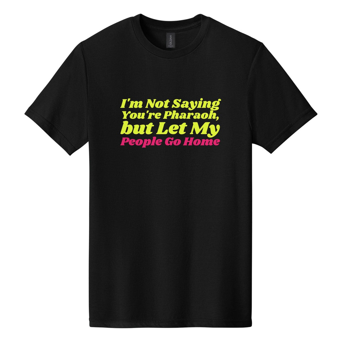 I'm Not Saying You're Pharaoh, but Let My People Go Home tee in Pitch Black, Shrikhand font, Neon Yellow + Hot Pink ink