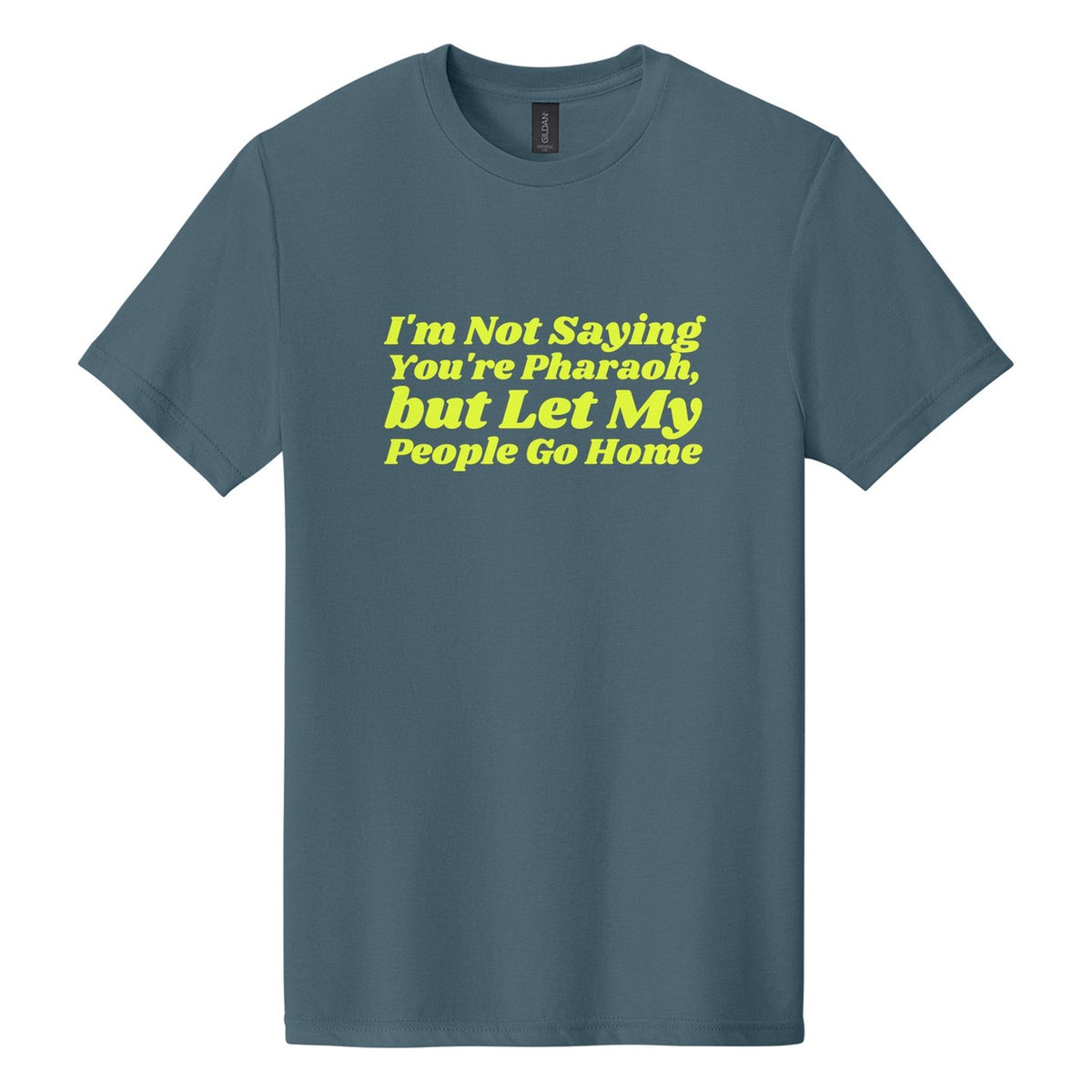 I'm Not Saying You're Pharaoh, but Let My People Go Home tee in Steel Blue, Shrikhand font, Neon Yellow ink
