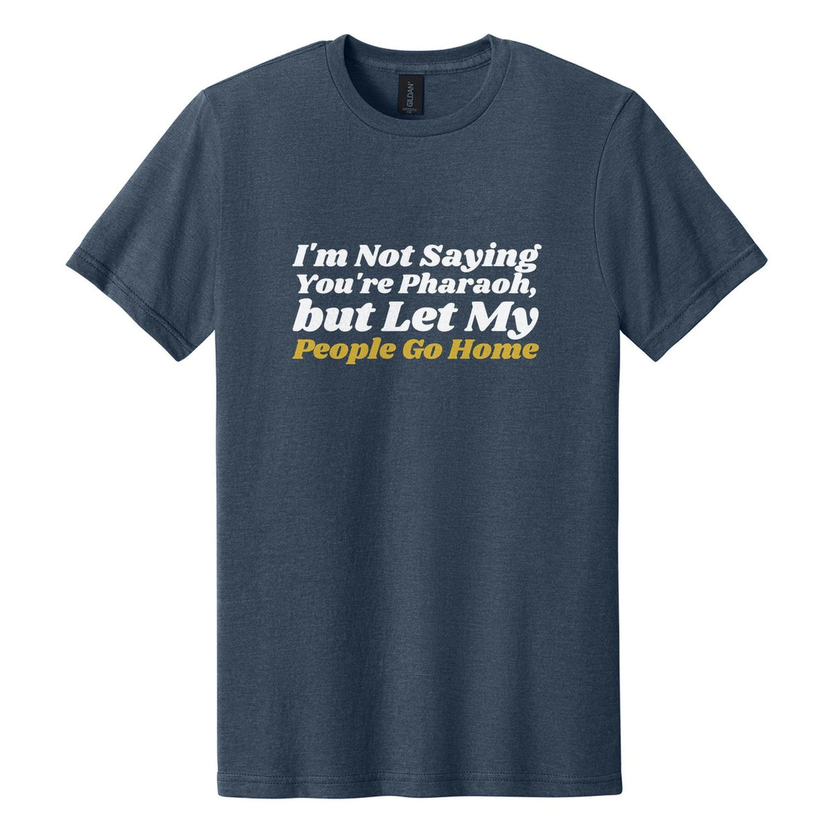 I'm Not Saying You're Pharaoh, but Let My People Go Home tee in Navy Mist, Shrikhand font, White + Metallic Gold ink