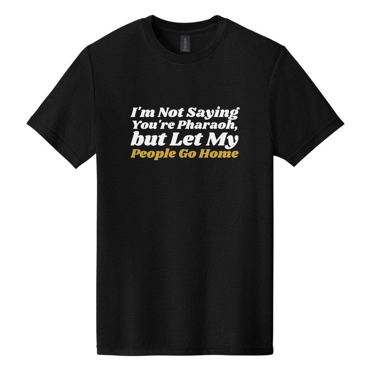I'm Not Saying You're Pharaoh, but Let My People Go Home tee in Pitch Black, Shrikhand font, White + Metallic Gold ink