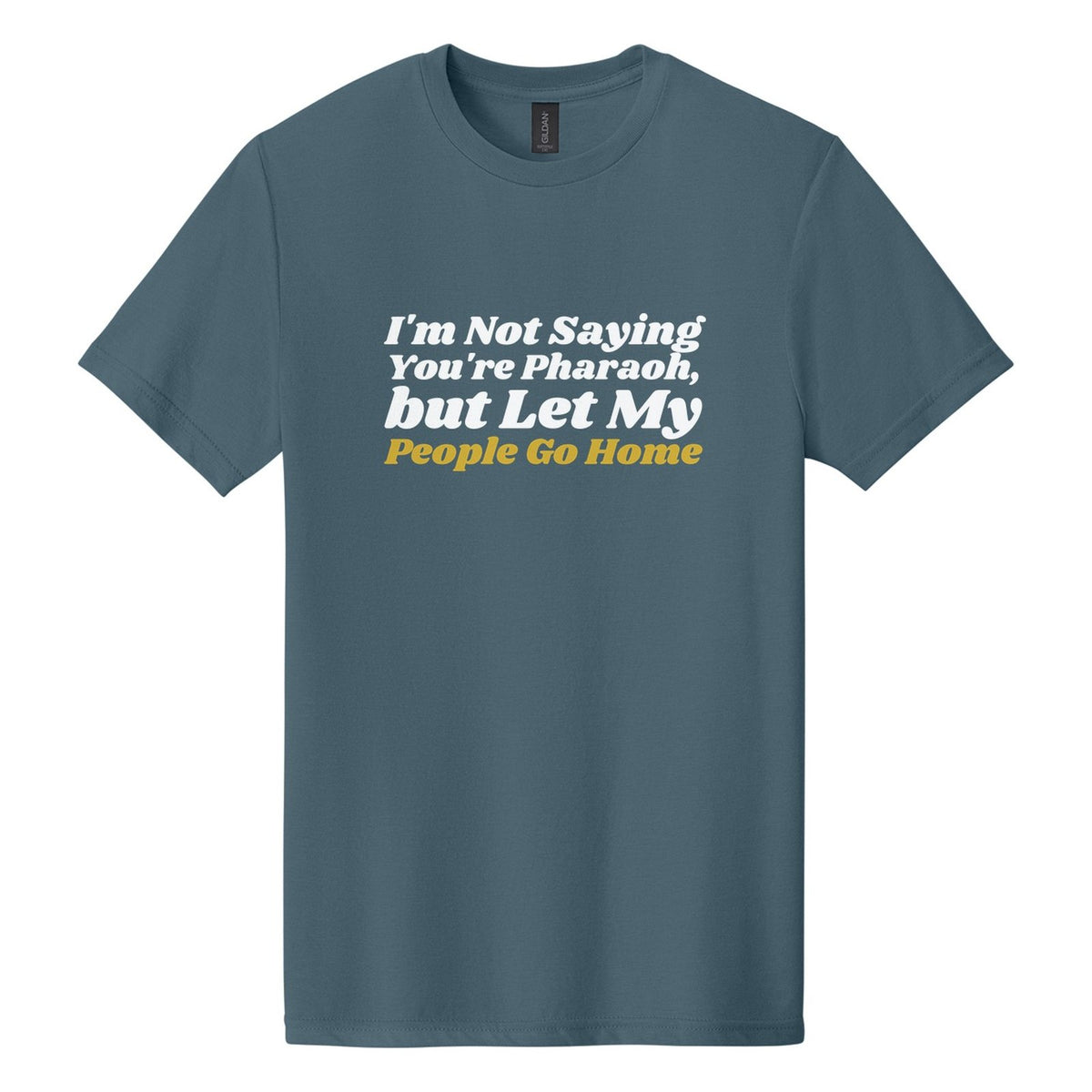 I'm Not Saying You're Pharaoh, but Let My People Go Home tee in Steel Blue, Shrikhand font, White + Metallic Gold ink