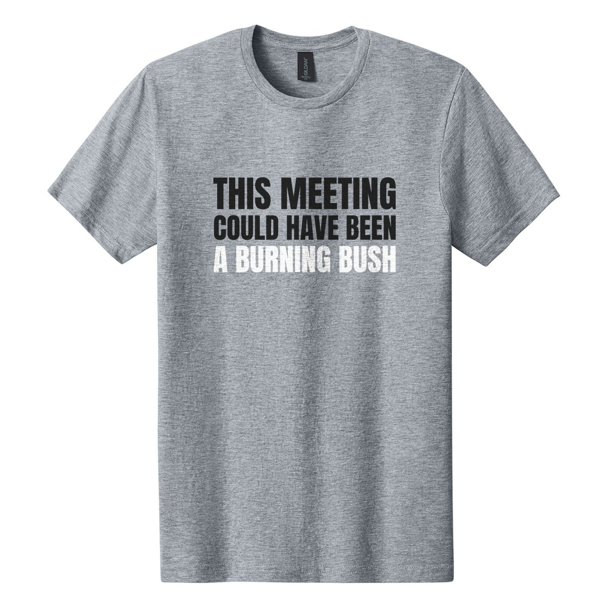 This Meeting Could Have Been a Burning Bush tee in Ring Spun Sport Grey, Anton font, Black + White ink