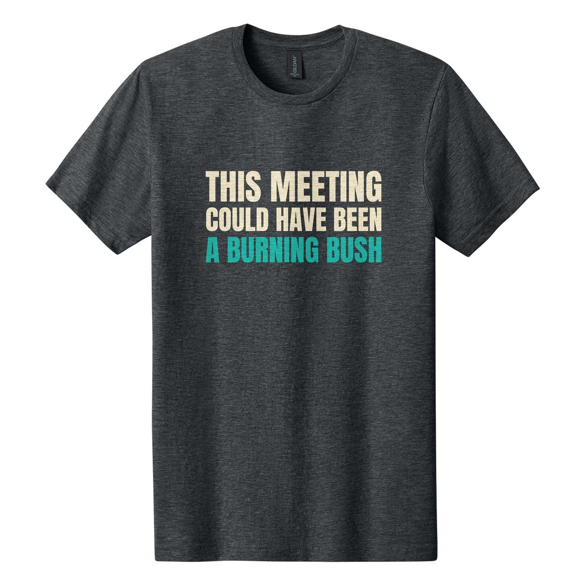 This Meeting Could Have Been a Burning Bush tee in Dark Heather, Anton font, Cream + Teal ink