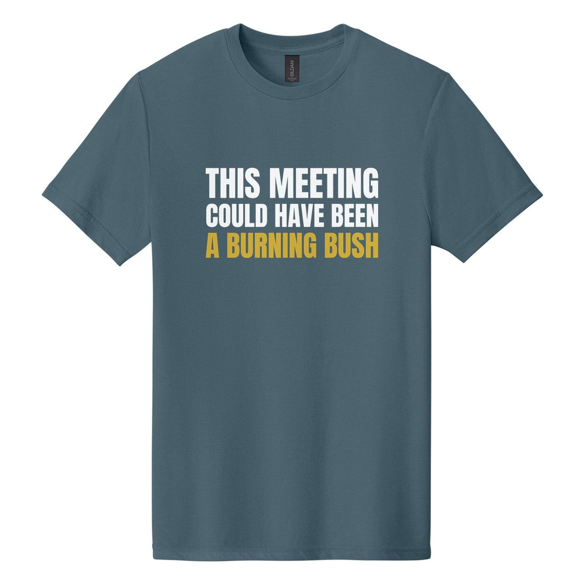 This Meeting Could Have Been a Burning Bush tee in Steel Blue, Anton font, White + Metallic Gold ink