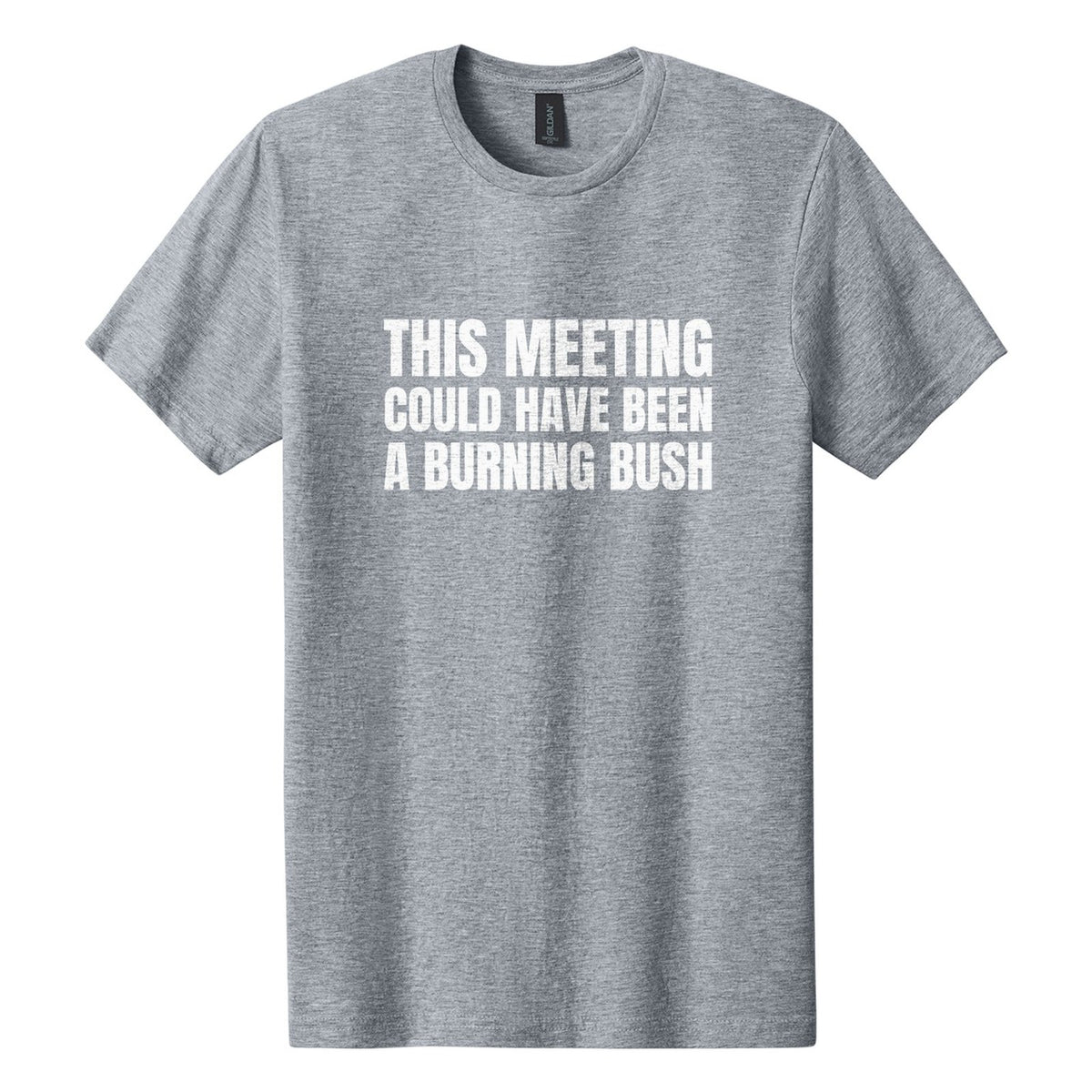 This Meeting Could Have Been a Burning Bush tee in Ring Spun Sport Grey, Anton font, White ink