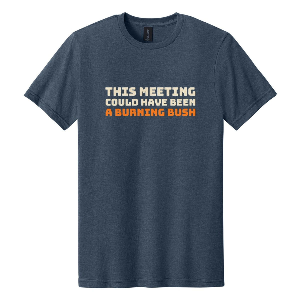 This Meeting Could Have Been a Burning Bush tee in Navy Mist, Bungee font, Cream + Orange ink