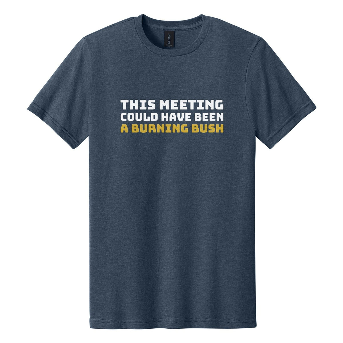 This Meeting Could Have Been a Burning Bush tee in Navy Mist, Bungee font, White + Metallic Gold ink