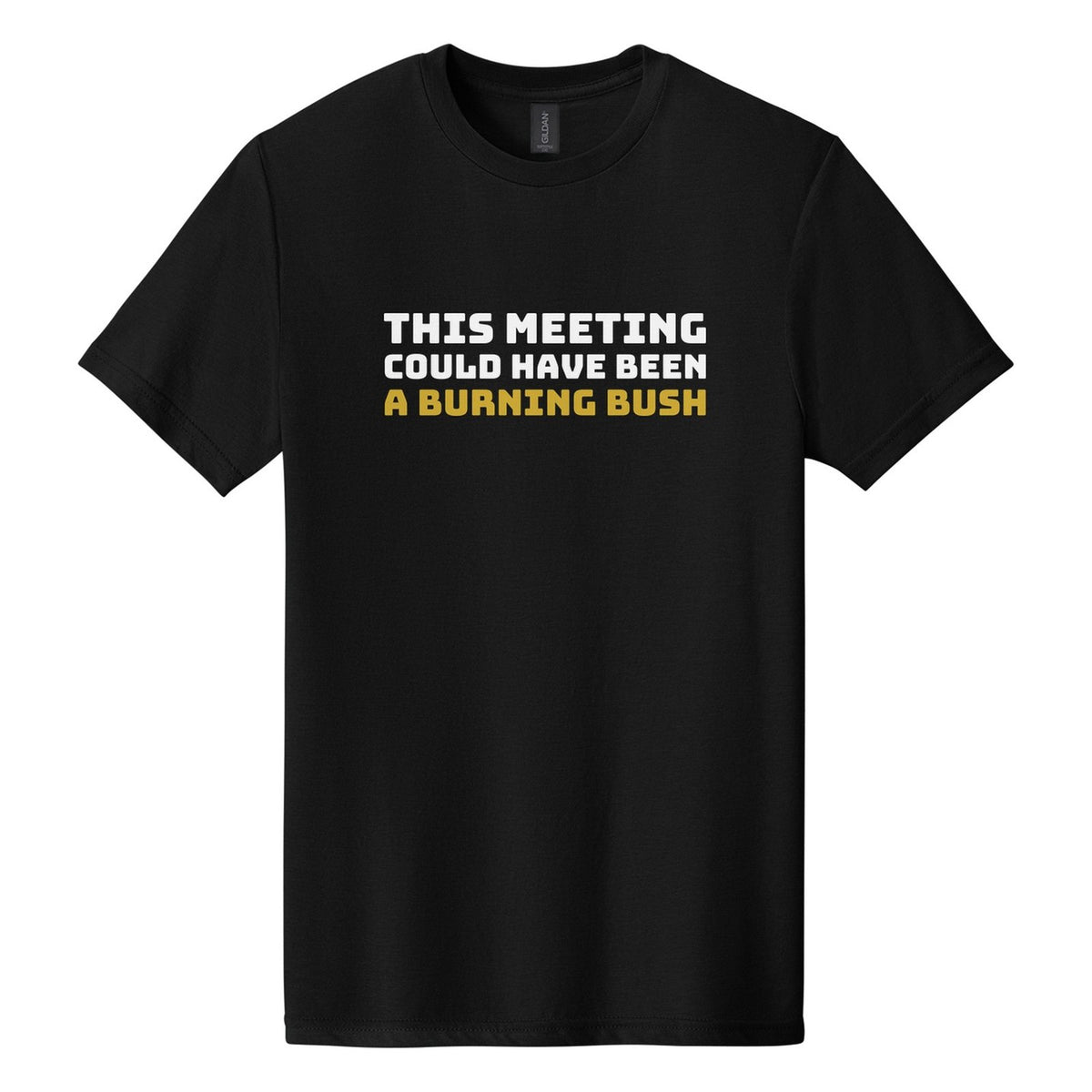 This Meeting Could Have Been a Burning Bush tee in Pitch Black, Bungee font, White + Metallic Gold ink
