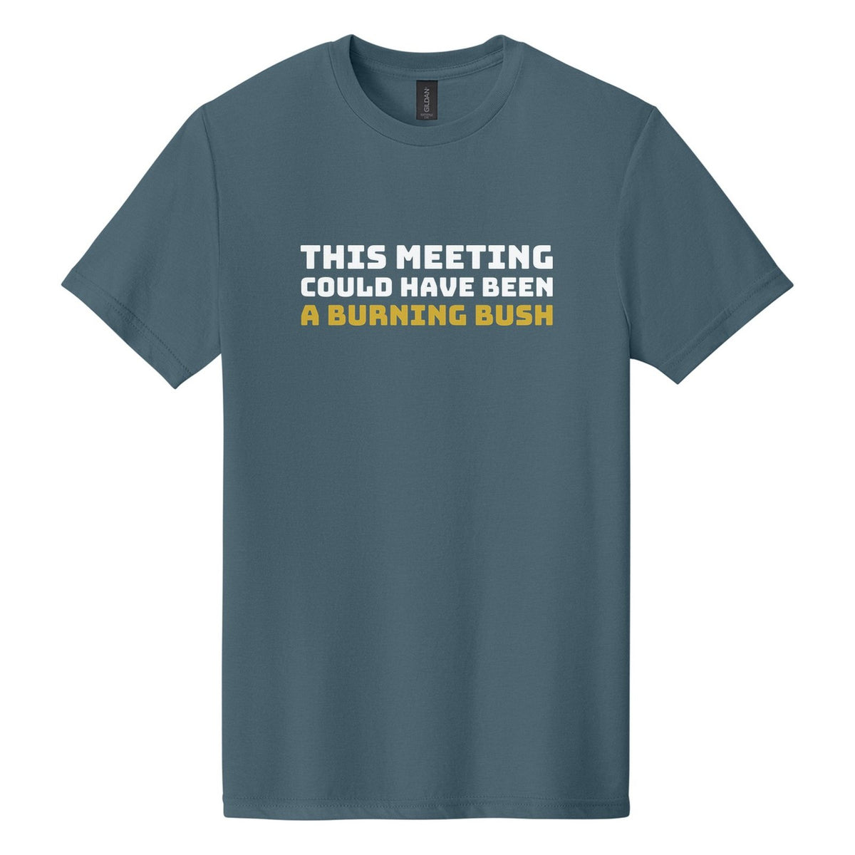 This Meeting Could Have Been a Burning Bush tee in Steel Blue, Bungee font, White + Metallic Gold ink
