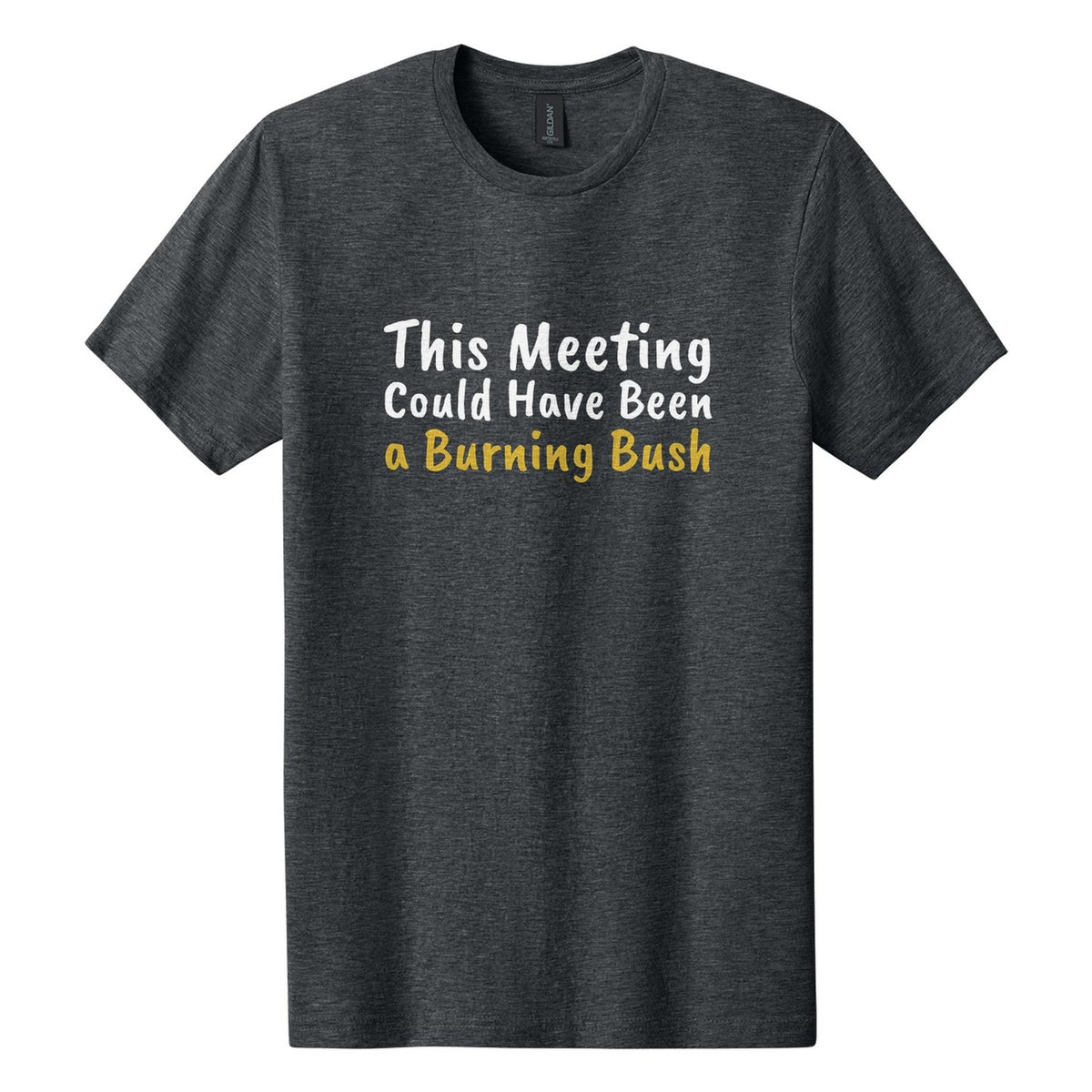 This Meeting Could Have Been a Burning Bush tee in Dark Heather, Caveat Brush font, White + Metallic Gold ink
