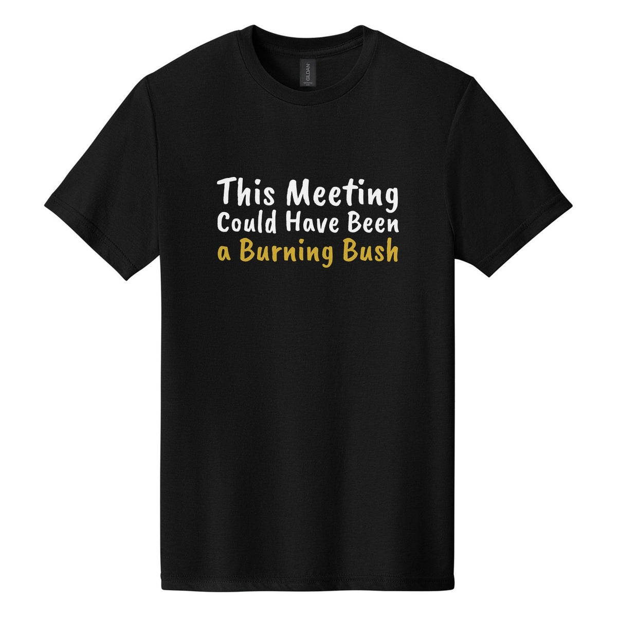 This Meeting Could Have Been a Burning Bush tee in Pitch Black, Caveat Brush font, White + Metallic Gold ink