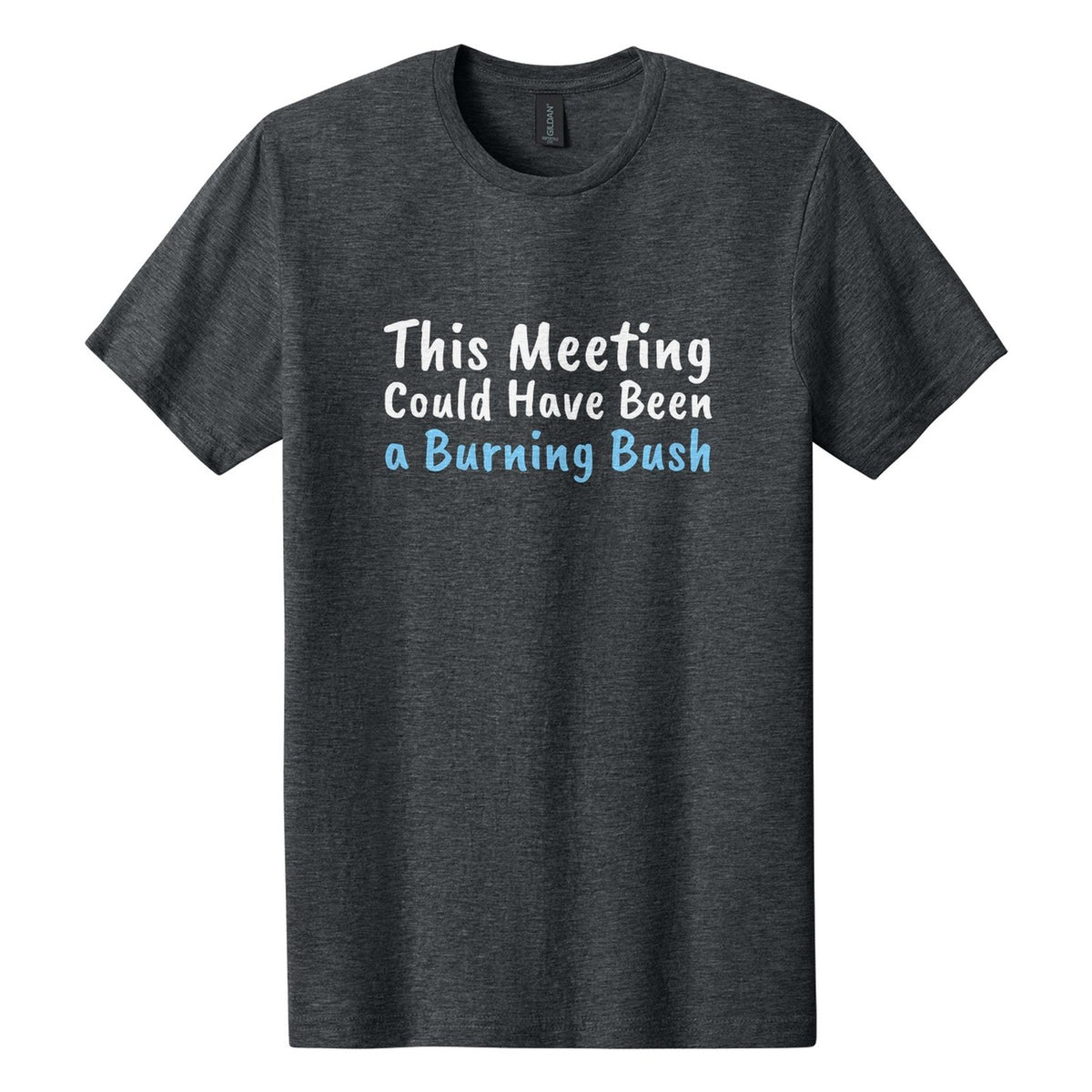 This Meeting Could Have Been a Burning Bush tee in Dark Heather, Caveat Brush font, White + Sky Blue ink