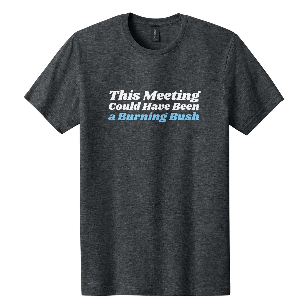 This Meeting Could Have Been a Burning Bush tee in Dark Heather, Shrikhand font, White + Sky Blue ink