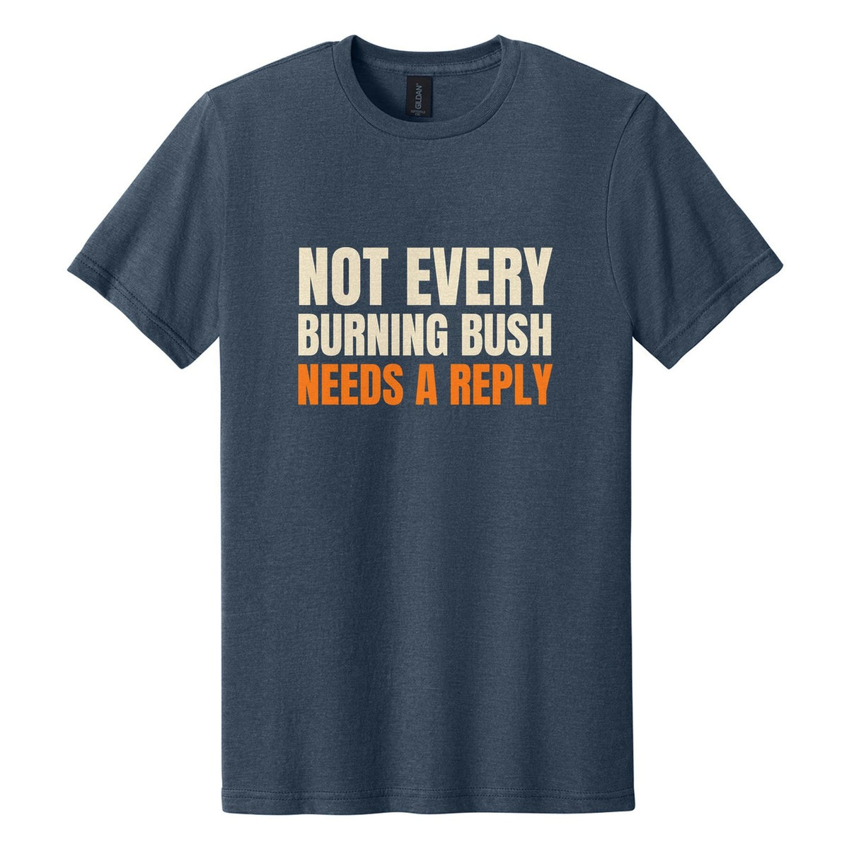Not Every Burning Bush Needs a Reply tee in Navy Mist, Anton font, Cream + Orange ink