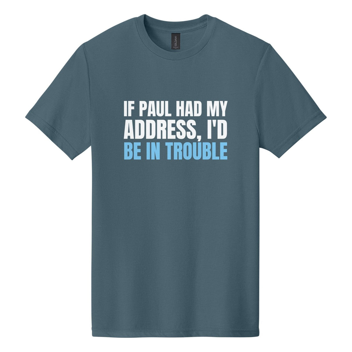 If Paul Had My Address, I'd Be in Trouble tee in Steel Blue, Anton font, White + Sky Blue ink