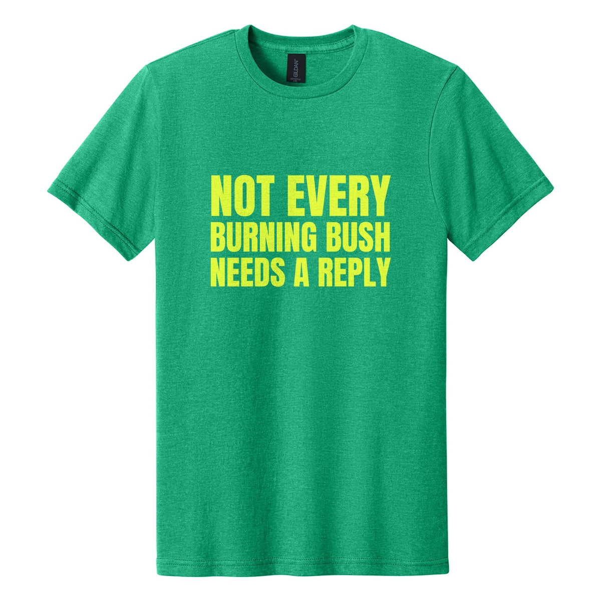Not Every Burning Bush Needs a Reply tee in Kelly Mist, Anton font, Neon Yellow ink