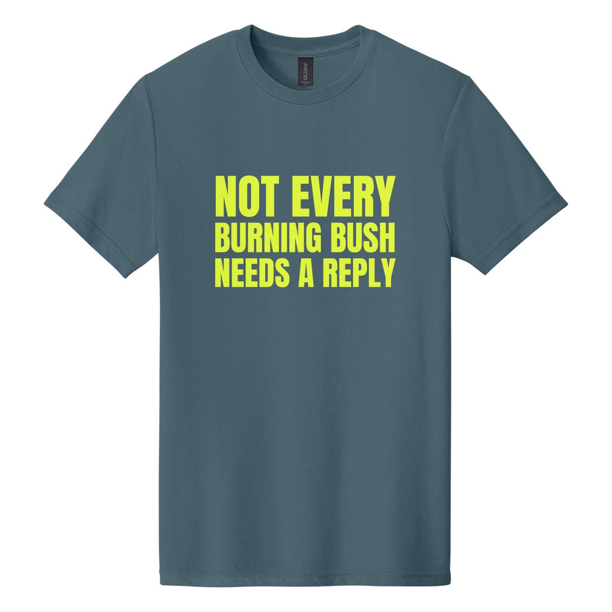 Not Every Burning Bush Needs a Reply tee in Steel Blue, Anton font, Neon Yellow ink
