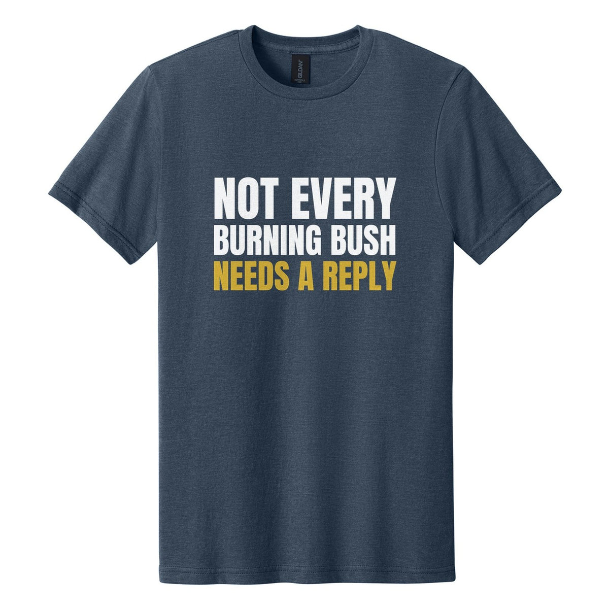 Not Every Burning Bush Needs a Reply tee in Navy Mist, Anton font, White + Metallic Gold ink