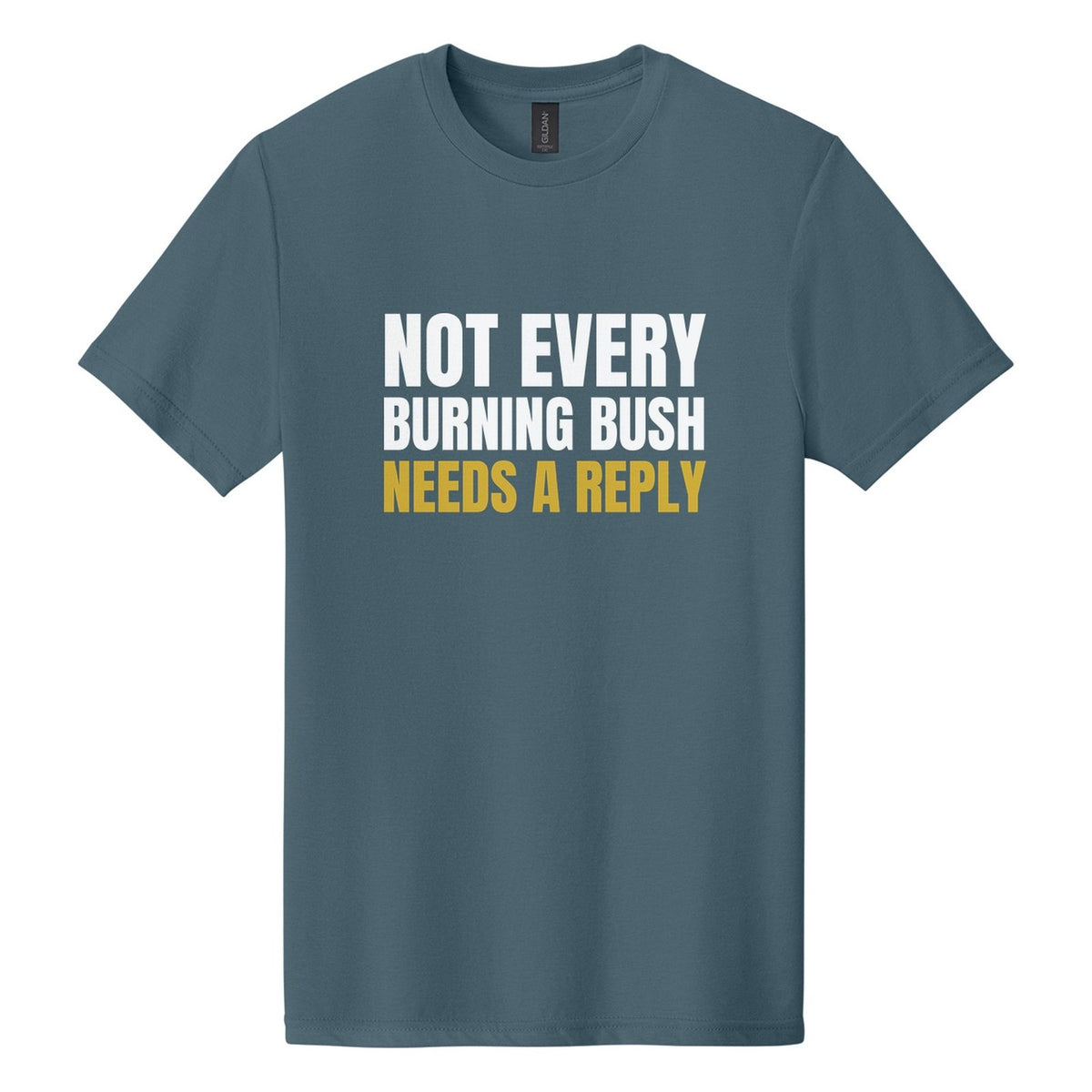 Not Every Burning Bush Needs a Reply tee in Steel Blue, Anton font, White + Metallic Gold ink