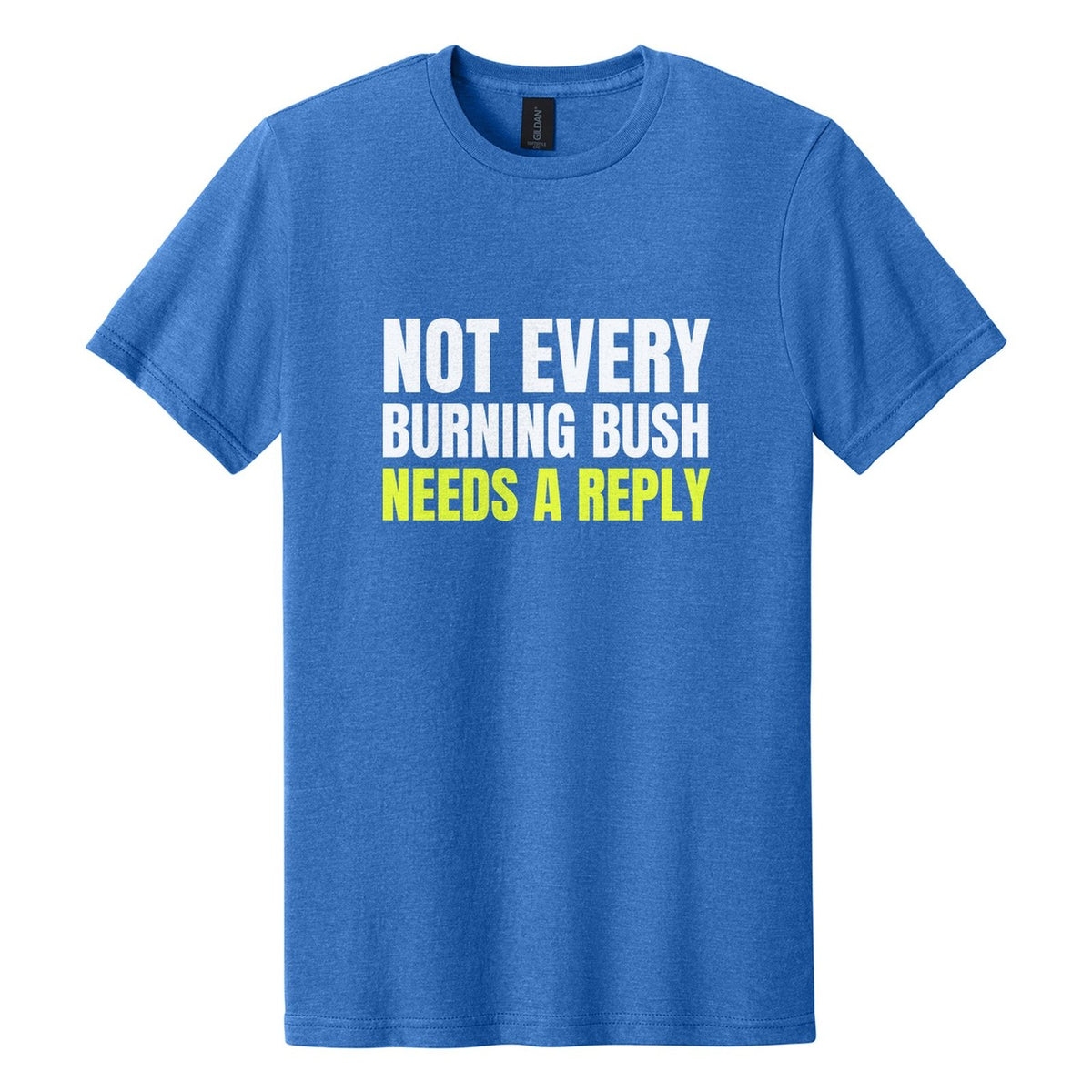 Not Every Burning Bush Needs a Reply tee in Royal Mist, Anton font, White + Neon Yellow ink