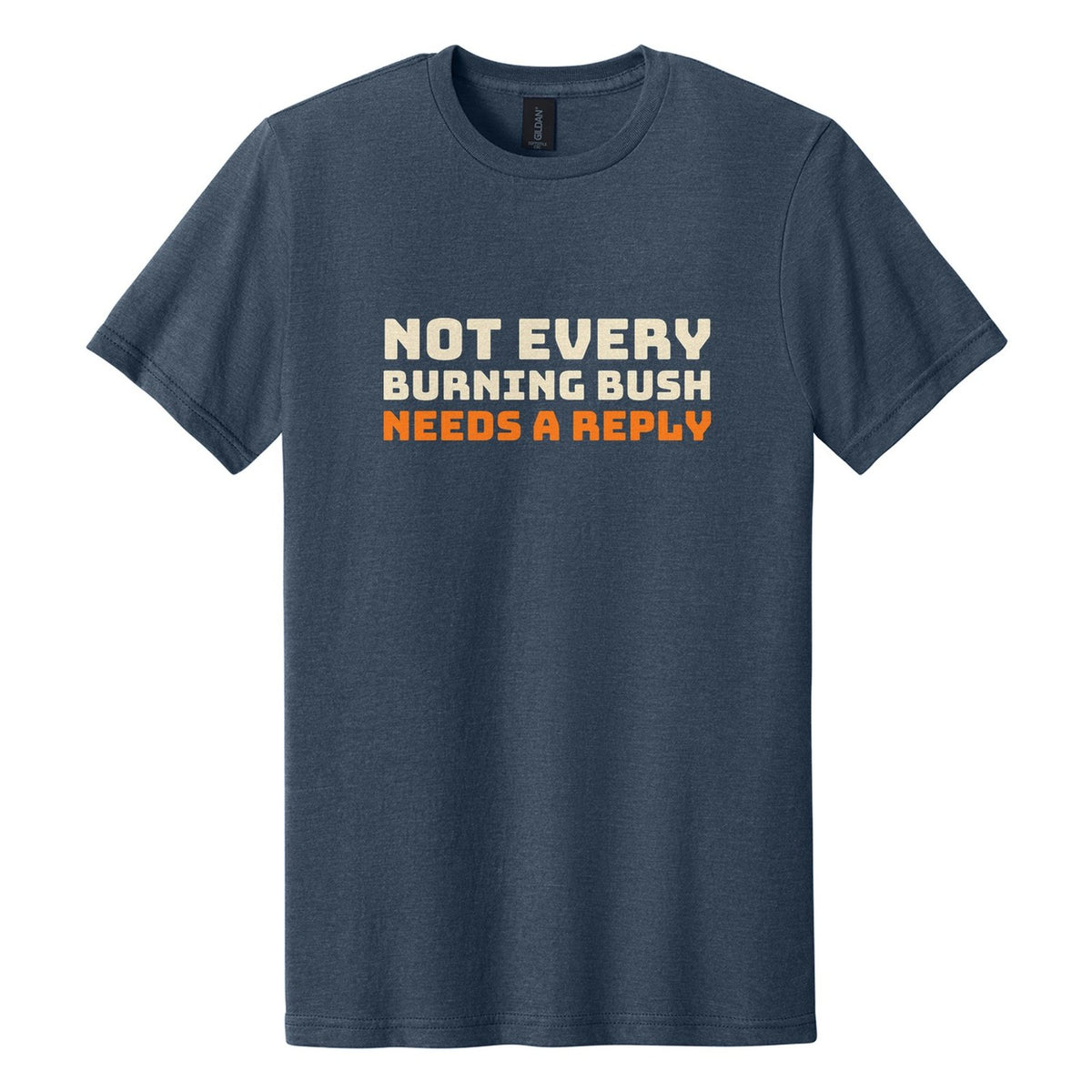 Not Every Burning Bush Needs a Reply tee in Navy Mist, Bungee font, Cream + Orange ink