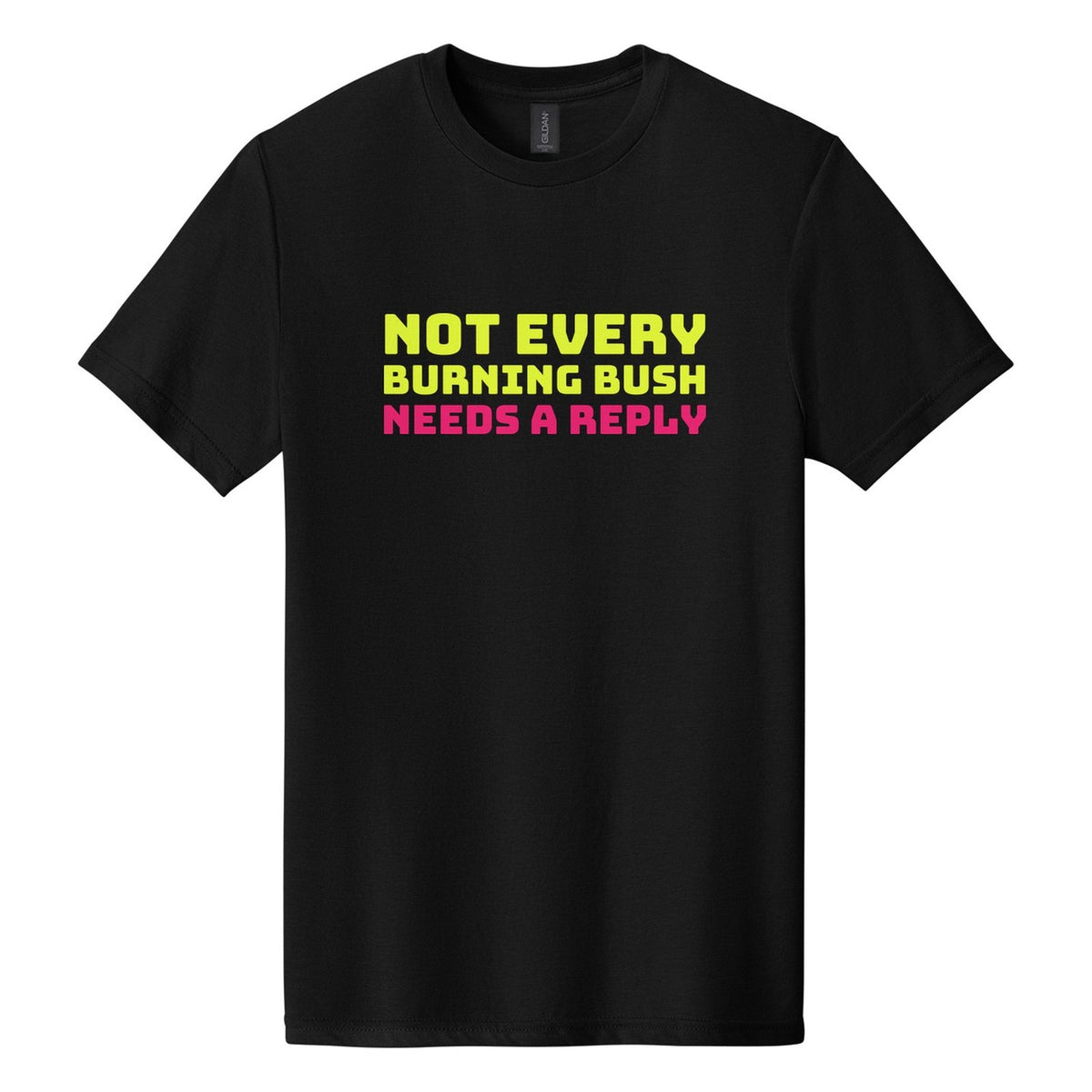 Not Every Burning Bush Needs a Reply tee in Pitch Black, Bungee font, Neon Yellow + Hot Pink ink