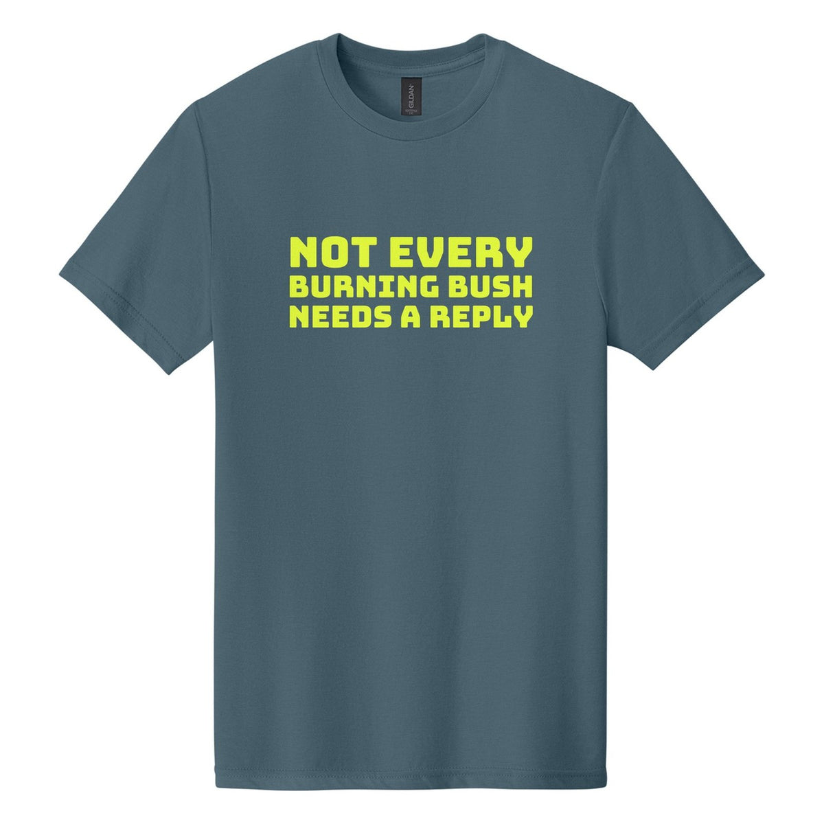 Not Every Burning Bush Needs a Reply tee in Steel Blue, Bungee font, Neon Yellow ink