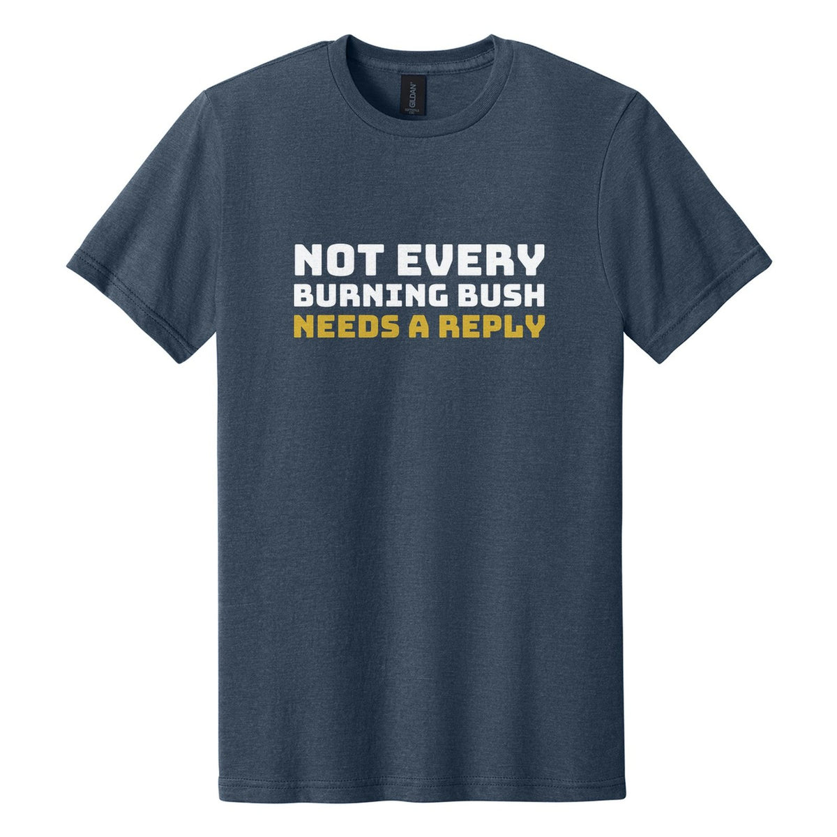 Not Every Burning Bush Needs a Reply tee in Navy Mist, Bungee font, White + Metallic Gold ink