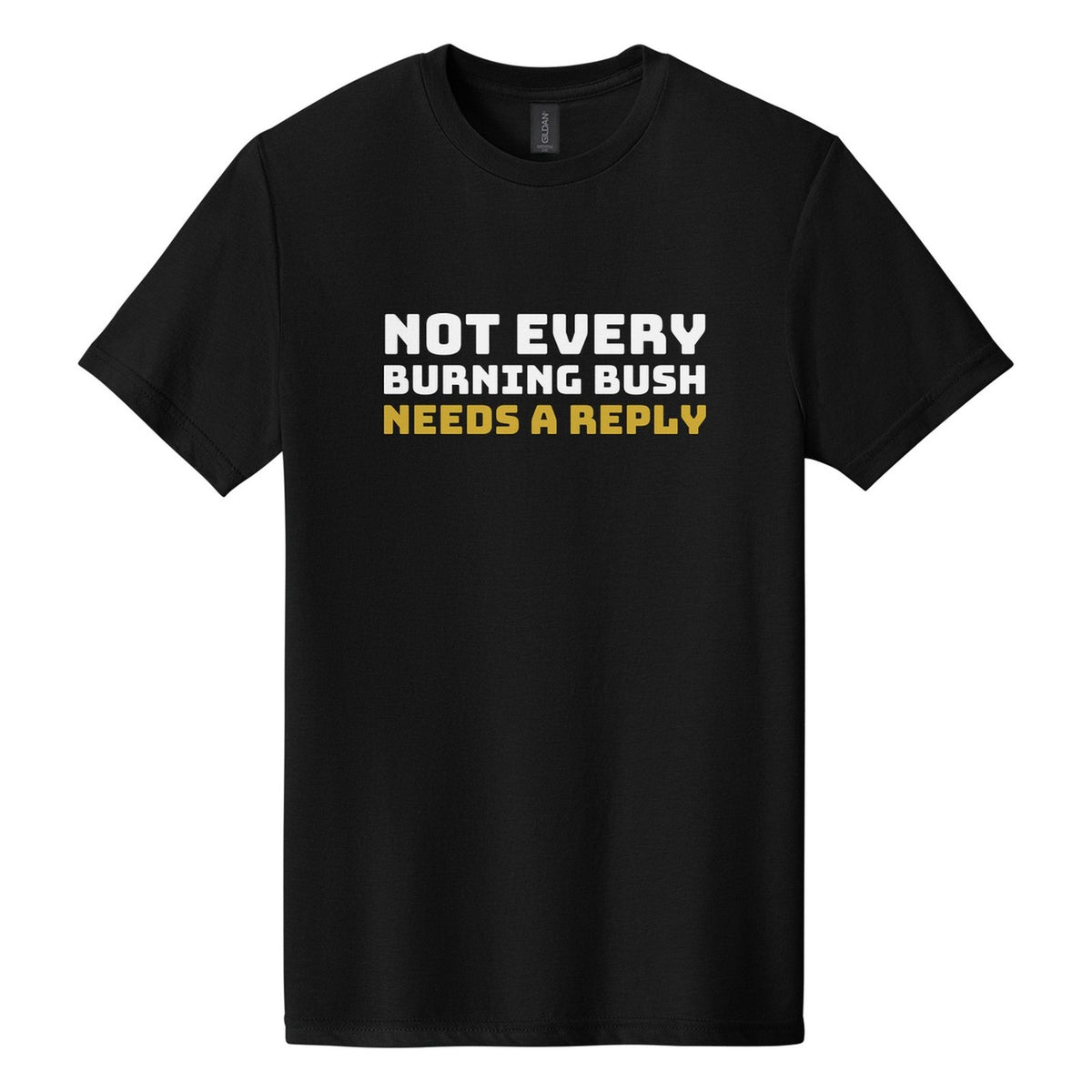 Not Every Burning Bush Needs a Reply tee in Pitch Black, Bungee font, White + Metallic Gold ink