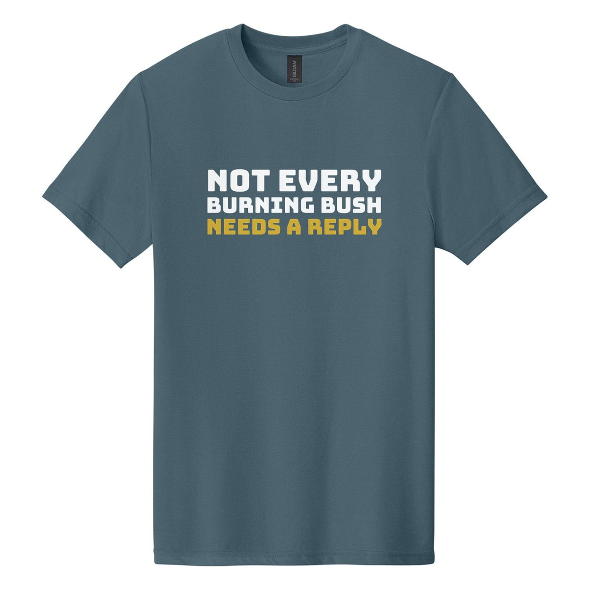 Not Every Burning Bush Needs a Reply tee in Steel Blue, Bungee font, White + Metallic Gold ink