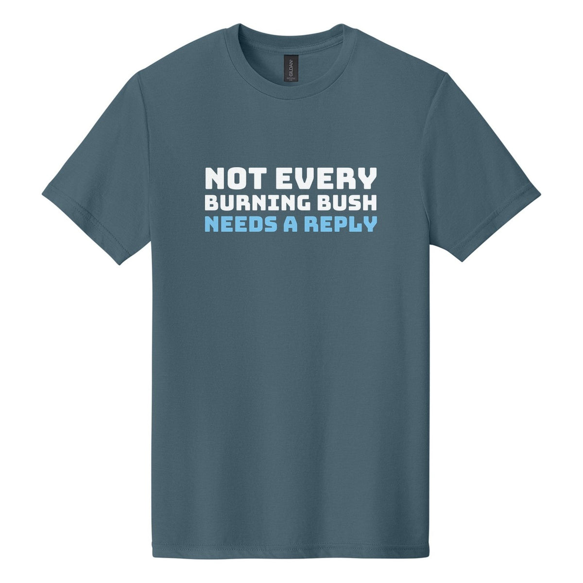 Not Every Burning Bush Needs a Reply tee in Steel Blue, Bungee font, White + Sky Blue ink