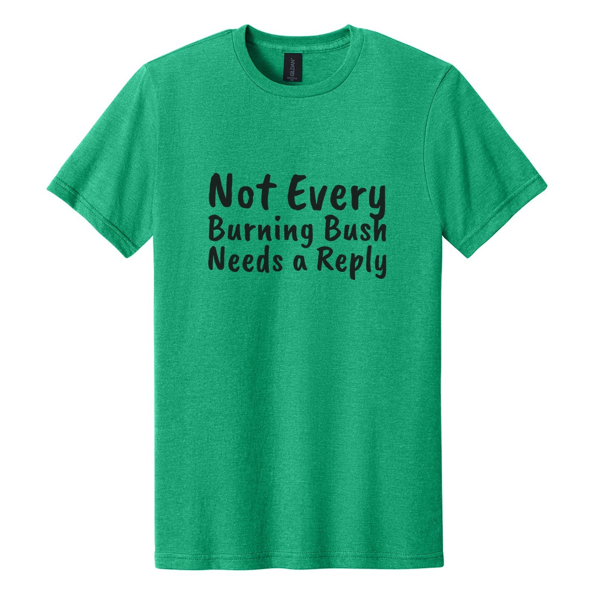 Not Every Burning Bush Needs a Reply tee in Kelly Mist, Caveat Brush font, Black ink