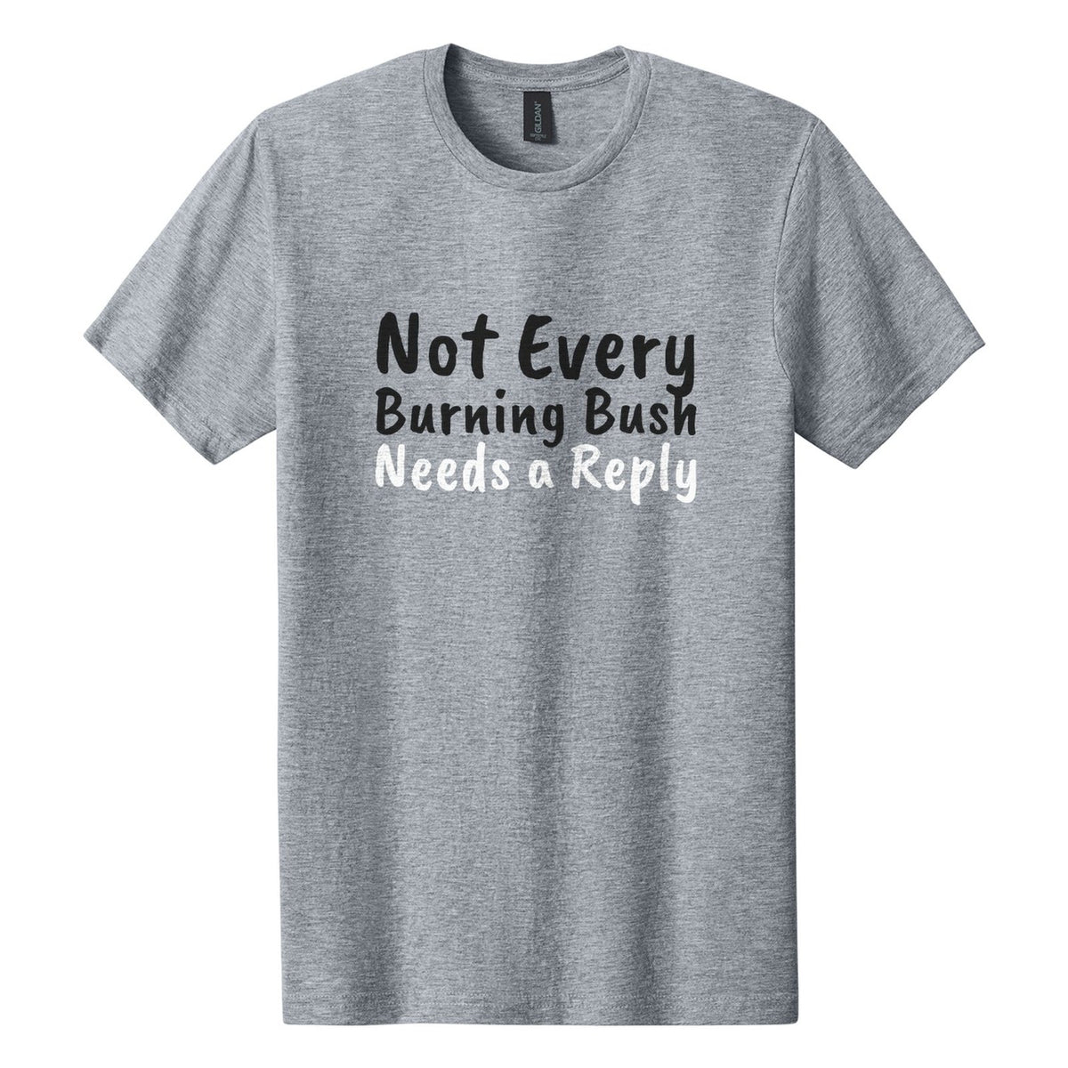 Not Every Burning Bush Needs a Reply tee in Ring Spun Sport Grey, Caveat Brush font, Black + White ink