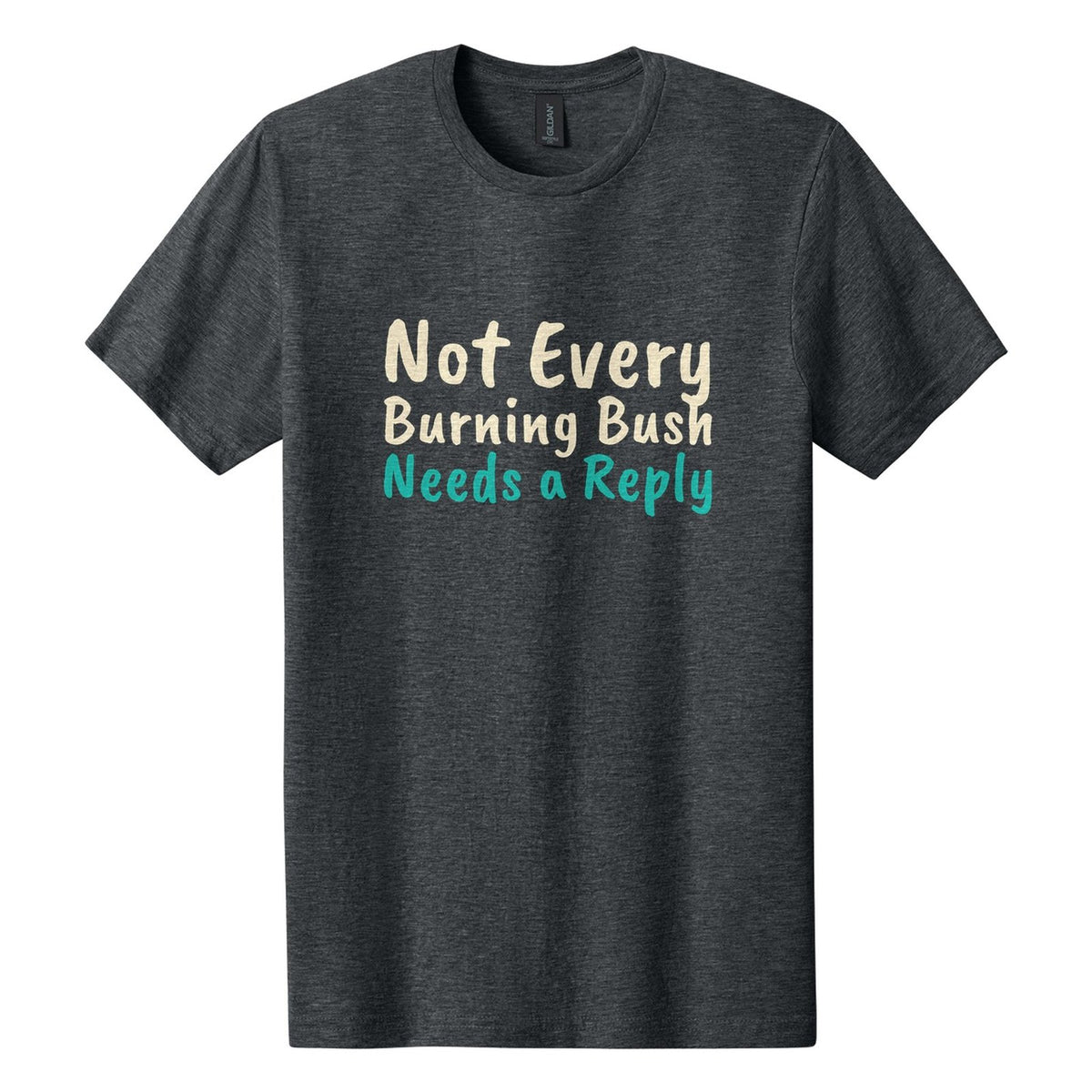Not Every Burning Bush Needs a Reply tee in Dark Heather, Caveat Brush font, Cream + Teal ink