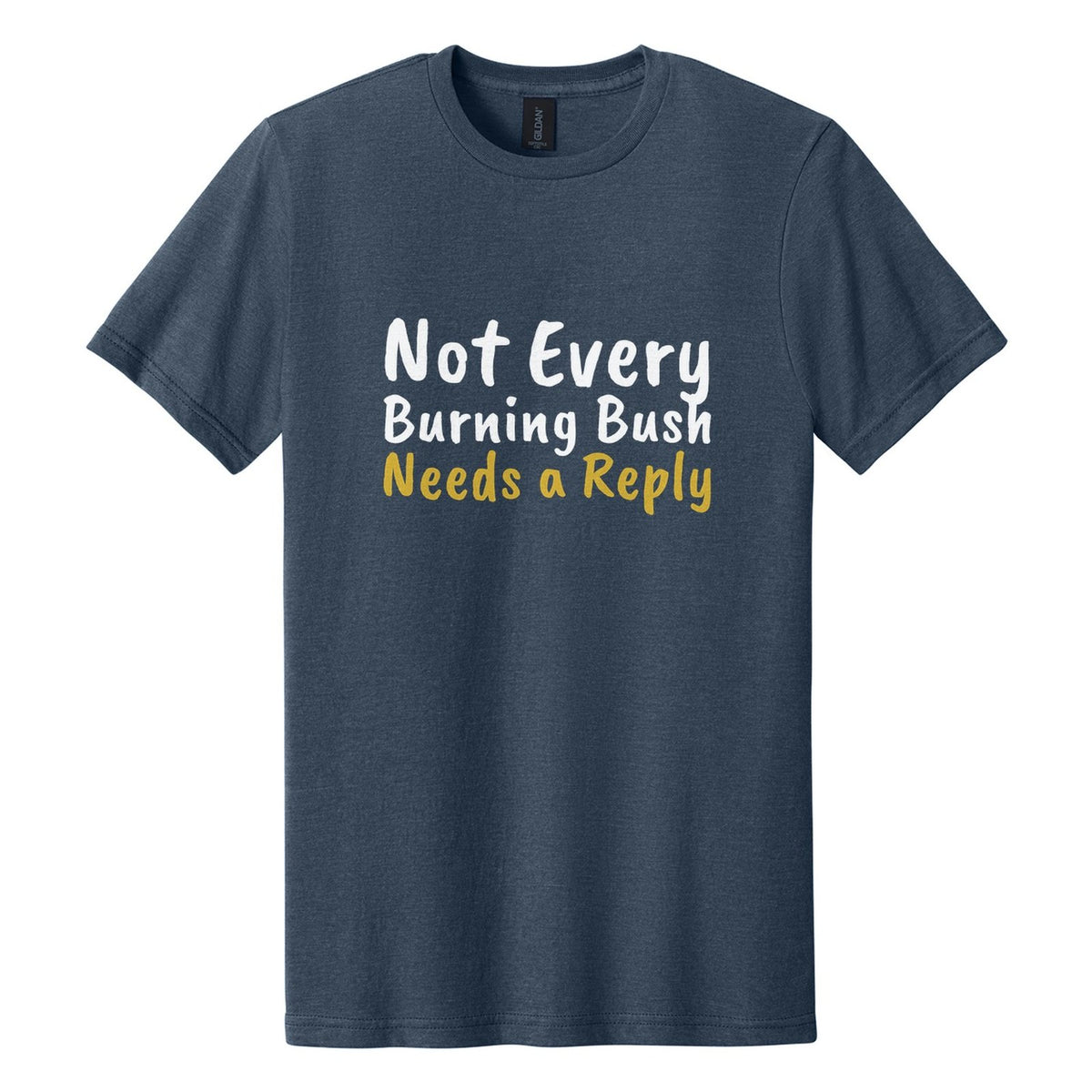 Not Every Burning Bush Needs a Reply tee in Navy Mist, Caveat Brush font, White + Metallic Gold ink