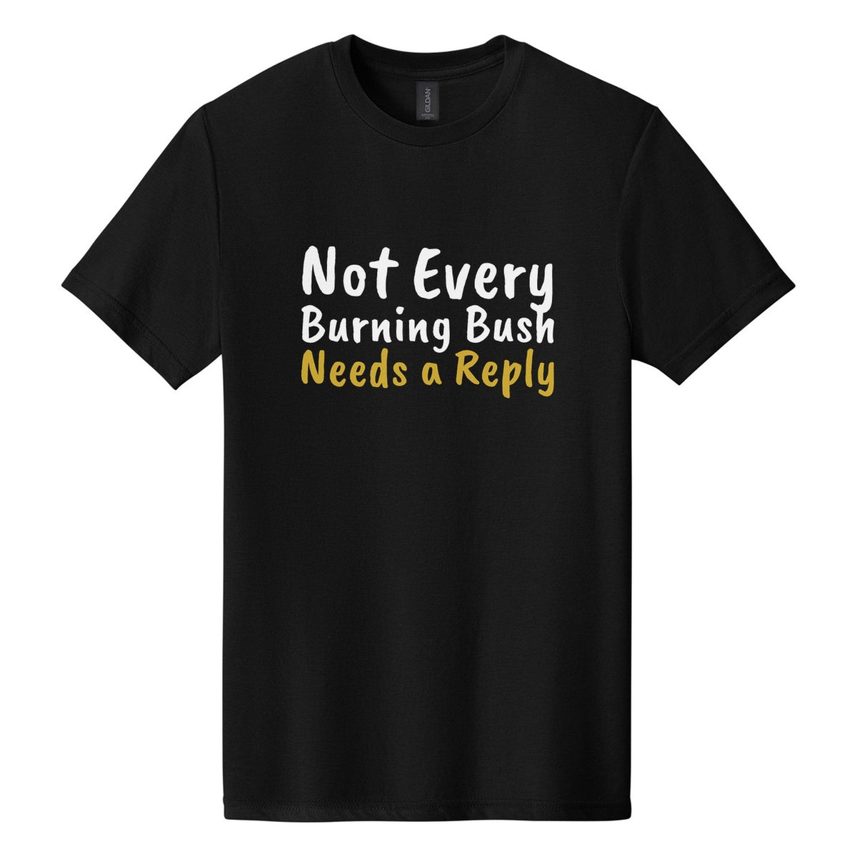 Not Every Burning Bush Needs a Reply tee in Pitch Black, Caveat Brush font, White + Metallic Gold ink
