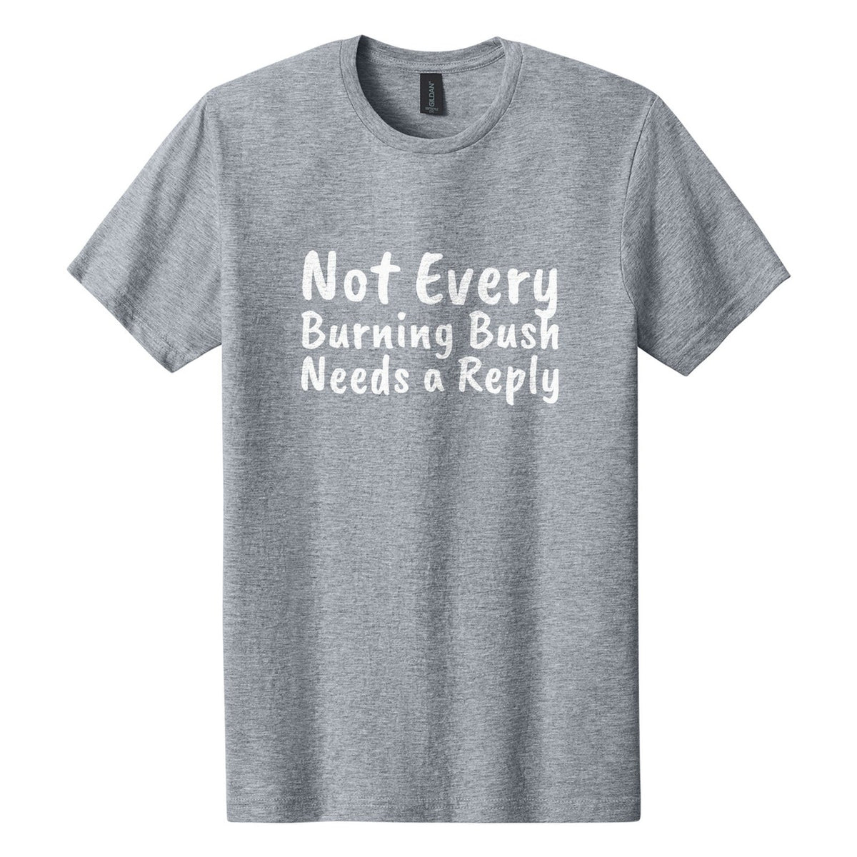 Not Every Burning Bush Needs a Reply tee in Ring Spun Sport Grey, Caveat Brush font, White ink