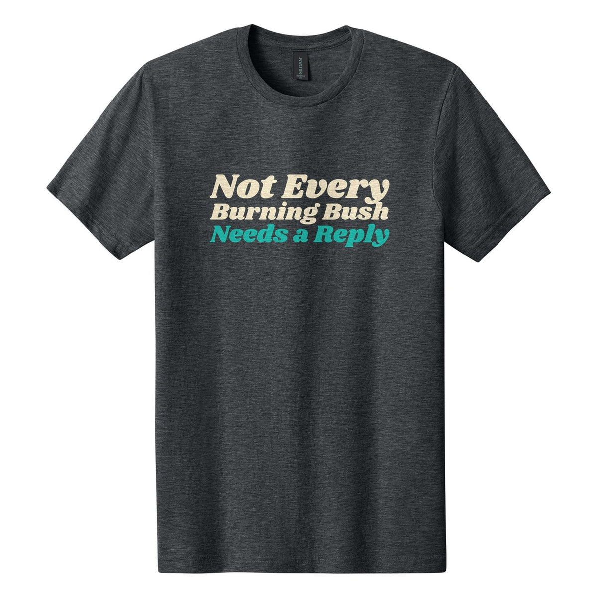 Not Every Burning Bush Needs a Reply tee in Dark Heather, Shrikhand font, Cream + Teal ink