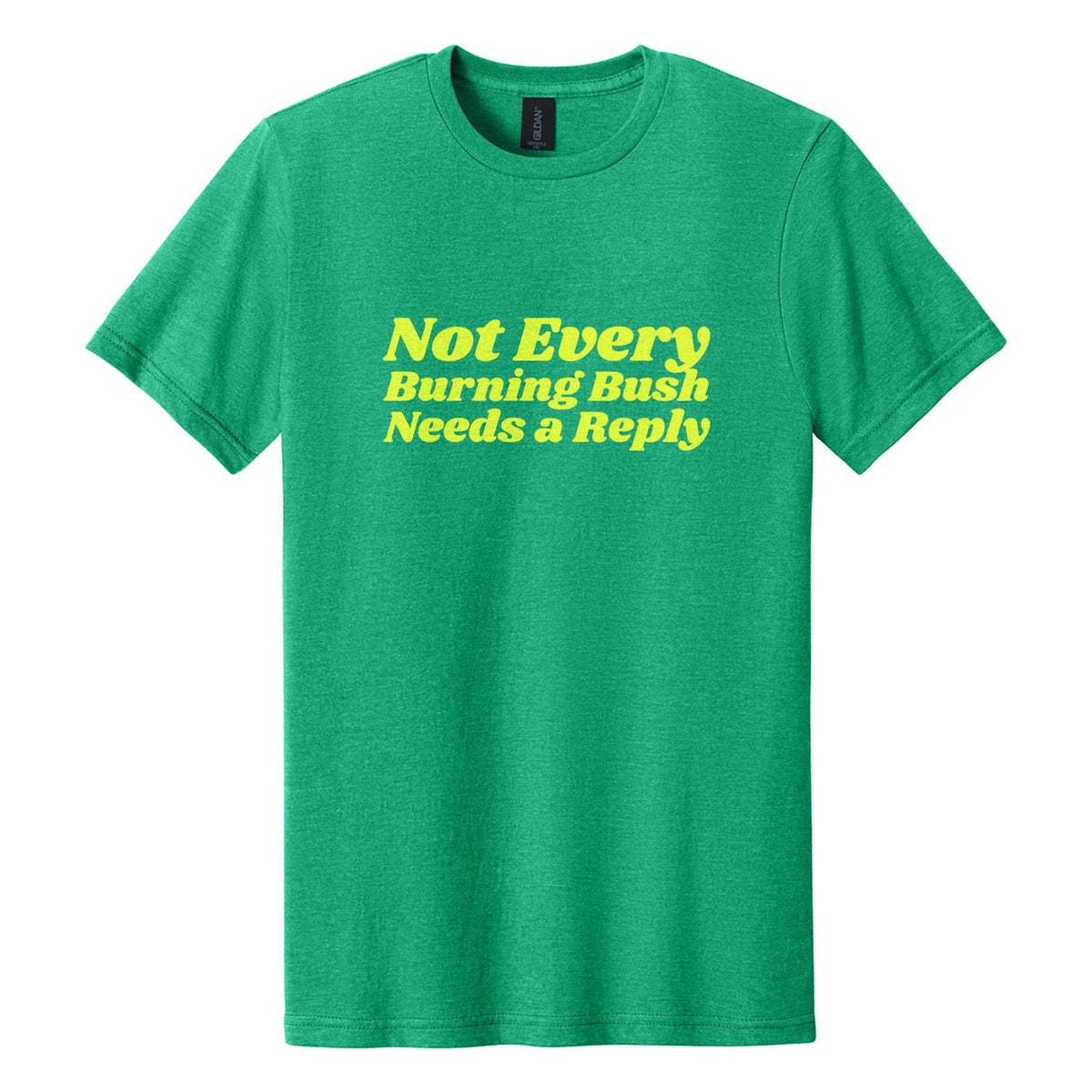 Not Every Burning Bush Needs a Reply tee in Kelly Mist, Shrikhand font, Neon Yellow ink