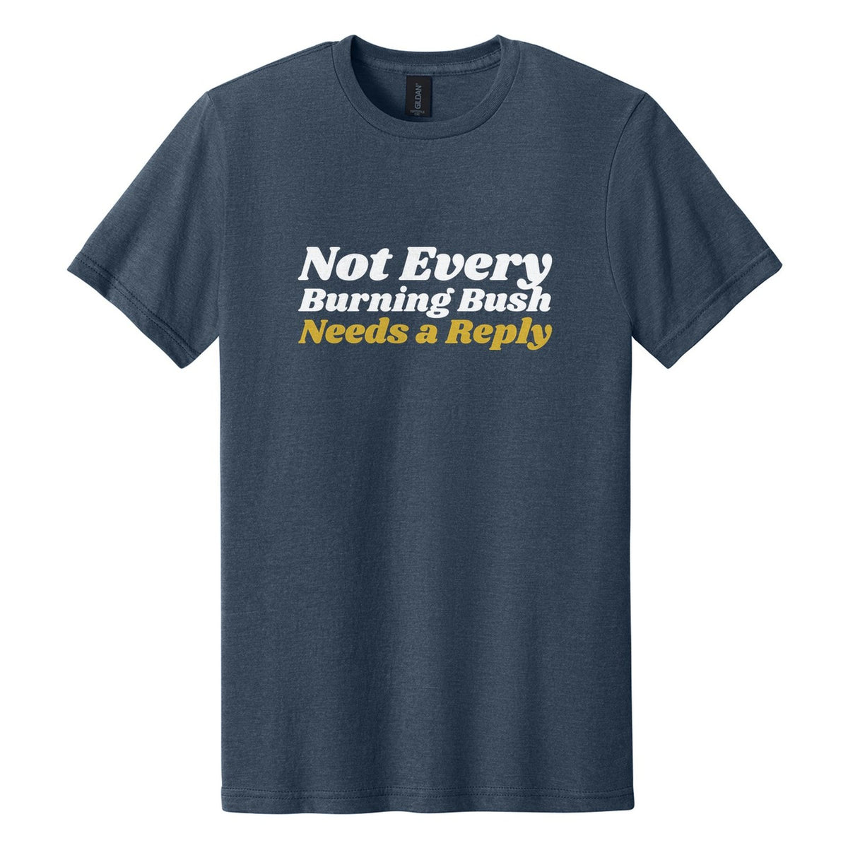 Not Every Burning Bush Needs a Reply tee in Navy Mist, Shrikhand font, White + Metallic Gold ink