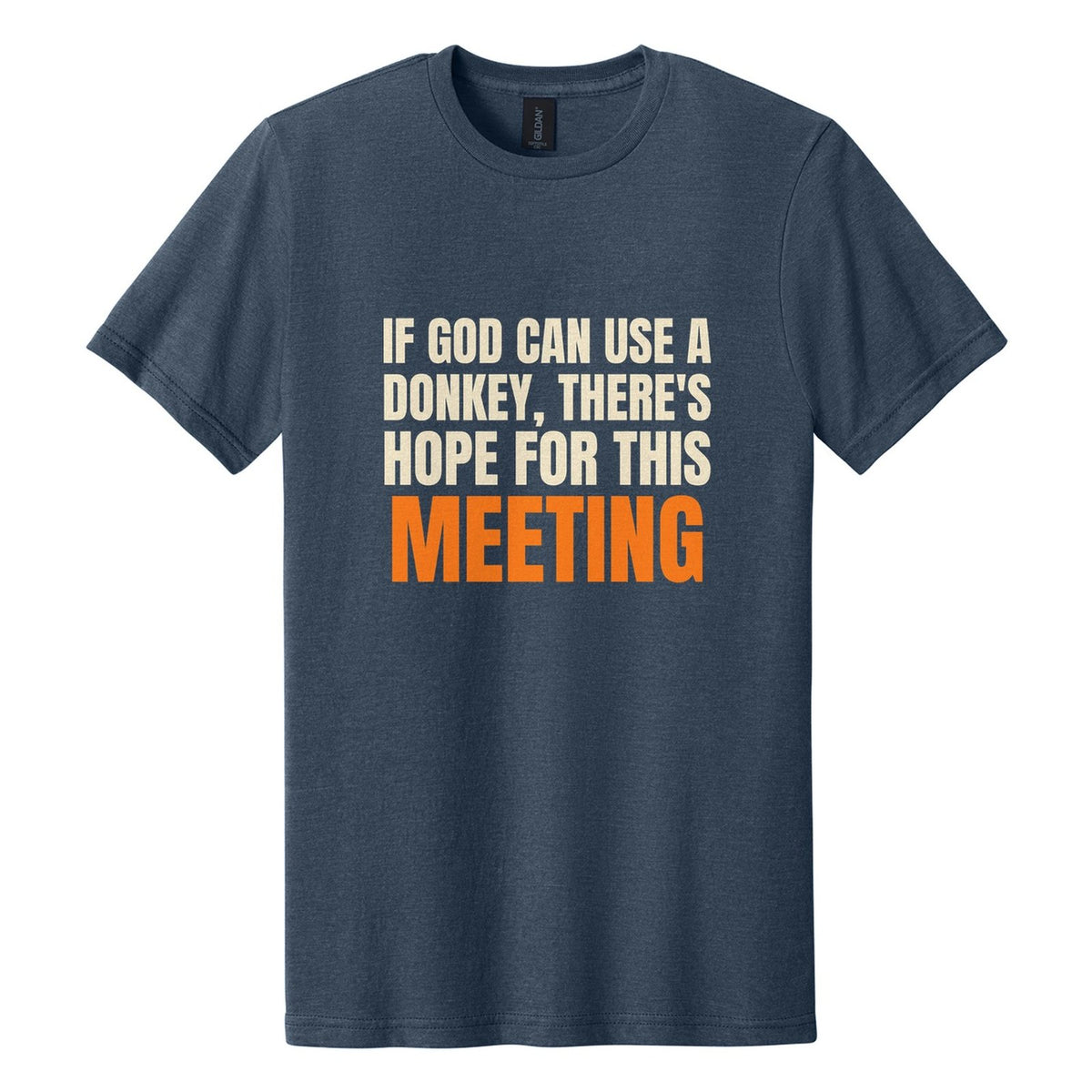If God Can Use a Donkey, There's Hope for This Meeting tee in Navy Mist, Anton font, Cream + Orange ink
