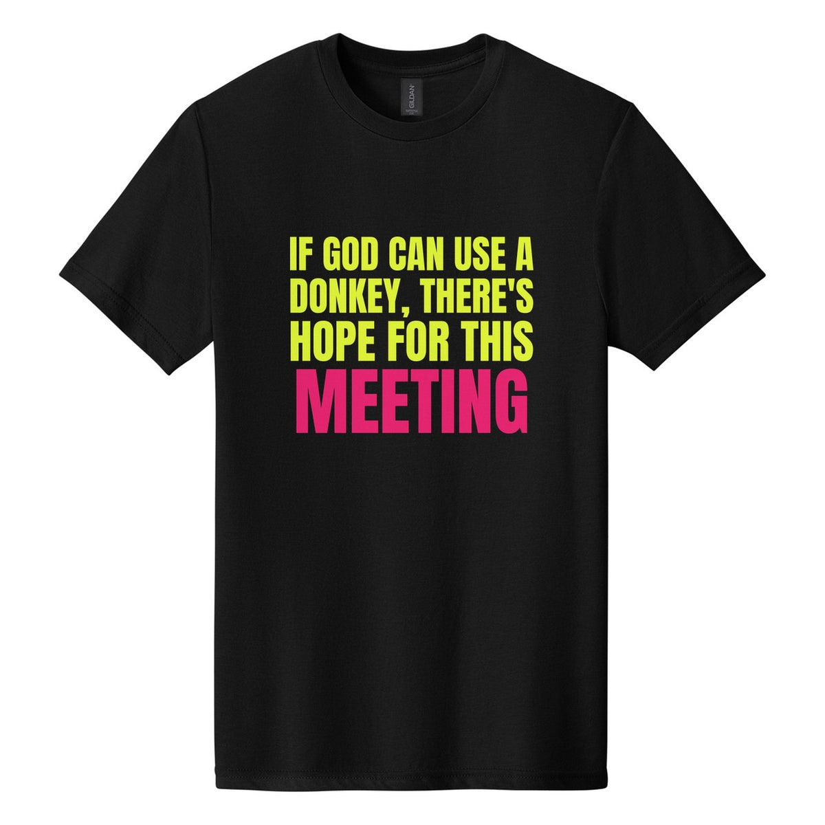 If God Can Use a Donkey, There's Hope for This Meeting tee in Pitch Black, Anton font, Neon Yellow + Hot Pink ink