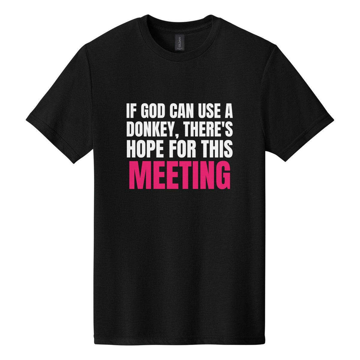 If God Can Use a Donkey, There's Hope for This Meeting tee in Pitch Black, Anton font, White + Hot Pink ink